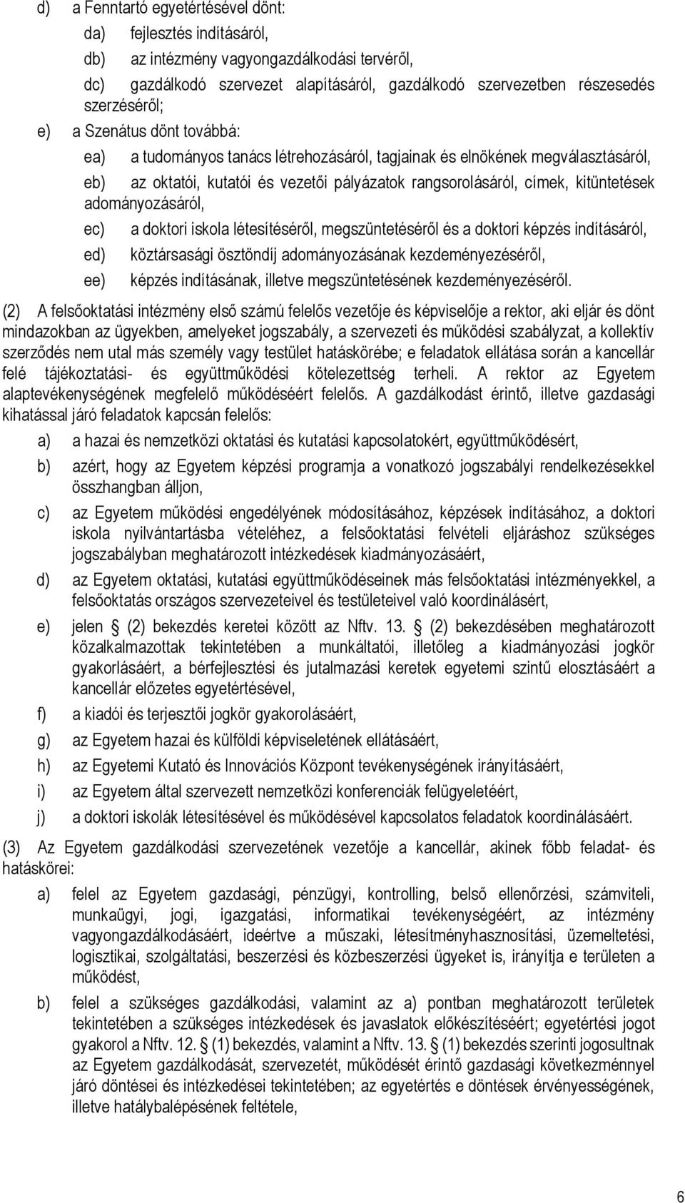 adományozásáról, ec) a doktori iskola létesítéséről, megszüntetéséről és a doktori képzés indításáról, ed) köztársasági ösztöndíj adományozásának kezdeményezéséről, ee) képzés indításának, illetve