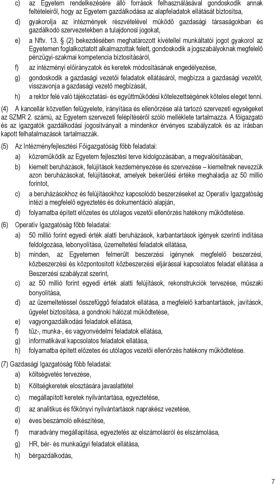 (2) bekezdésében meghatározott kivétellel munkáltatói jogot gyakorol az Egyetemen foglalkoztatott alkalmazottak felett, gondoskodik a jogszabályoknak megfelelő pénzügyi-szakmai kompetencia