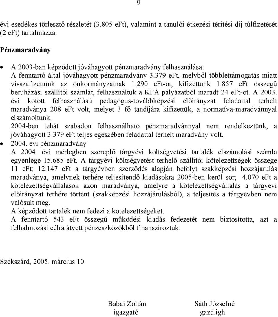 290 eft-ot, kifizettünk 1.857 eft összegű beruházási szállítói számlát, felhasználtuk a KFA pályázatból maradt 24 eft-ot. A 2003.