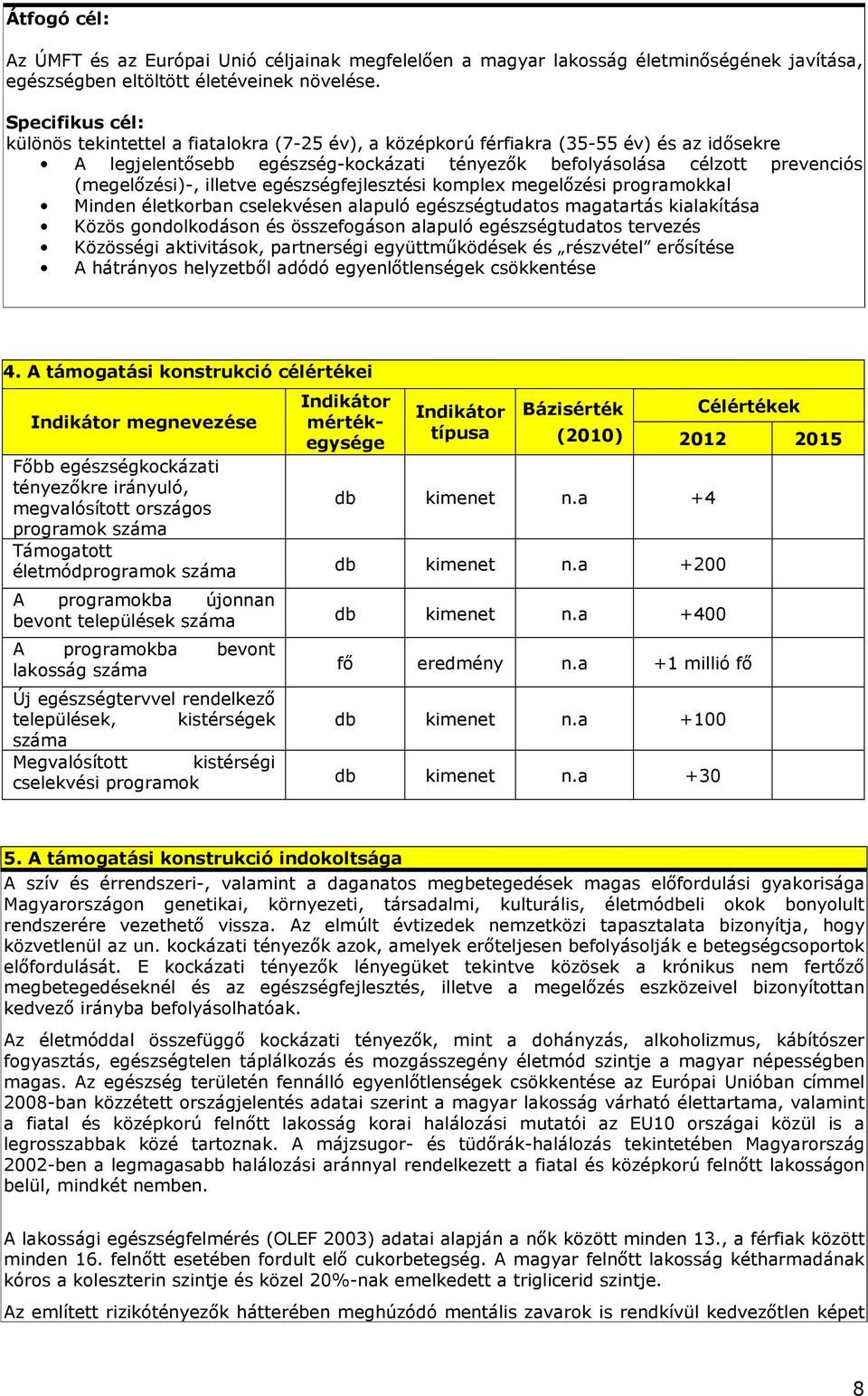 (megelızési)-, illetve egészségfejlesztési komplex megelızési programokkal Minden életkorban cselekvésen alapuló egészségtudatos magatartás kialakítása Közös gondolkodáson és összefogáson alapuló