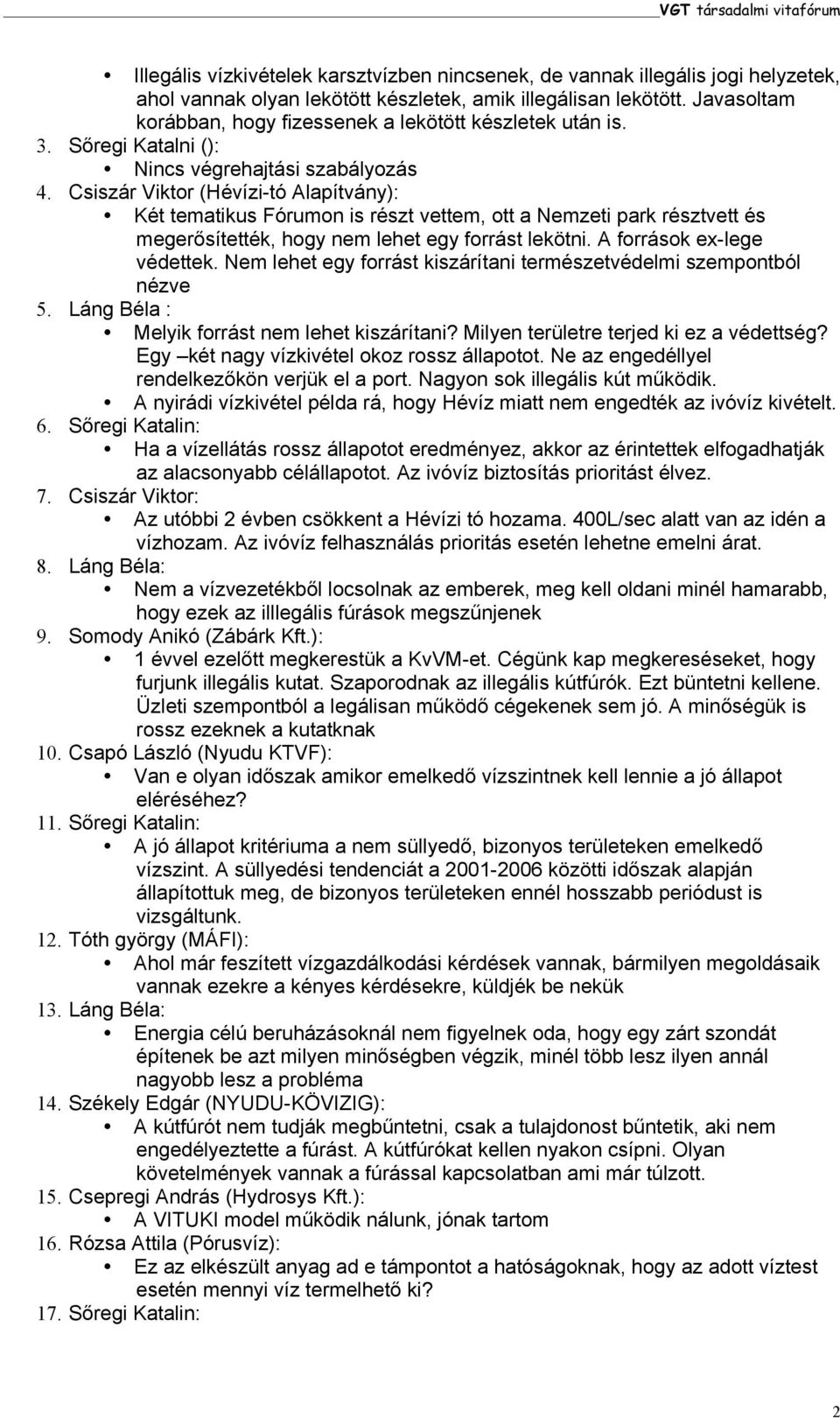 Csiszár Viktor (Hévízi-tó Alapítvány): Két tematikus Fórumon is részt vettem, ott a Nemzeti park résztvett és megerősítették, hogy nem lehet egy forrást lekötni. A források ex-lege védettek.