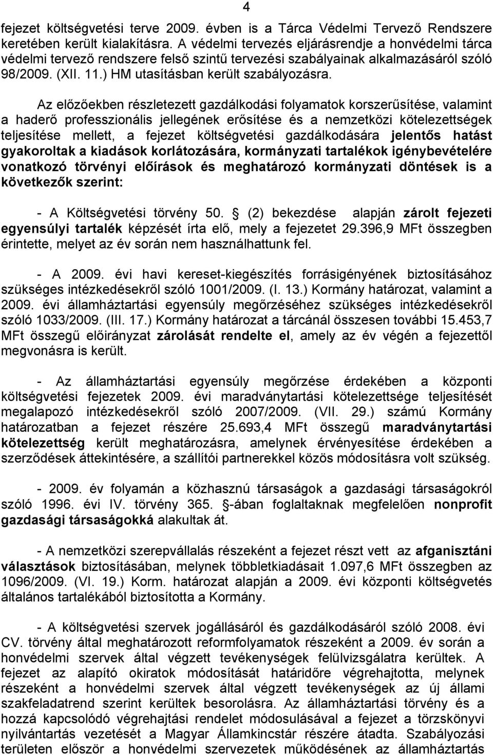 Az előzőekben részletezett gazdálkodási folyamatok korszerűsítése, valamint a haderő professzionális jellegének erősítése és a nemzetközi kötelezettségek teljesítése mellett, a fejezet költségvetési