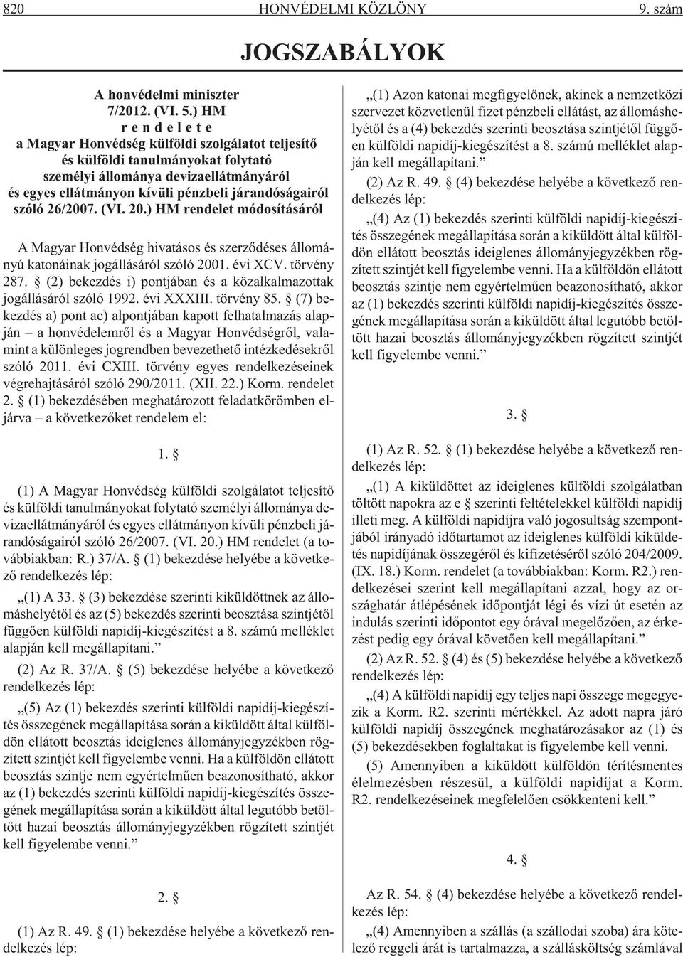 26/2007. (VI. 20.) HM rendelet módosításáról A Magyar Honvédség hivatásos és szerzõdéses állományú katonáinak jogállásáról szóló 2001. évi XCV. törvény 287.