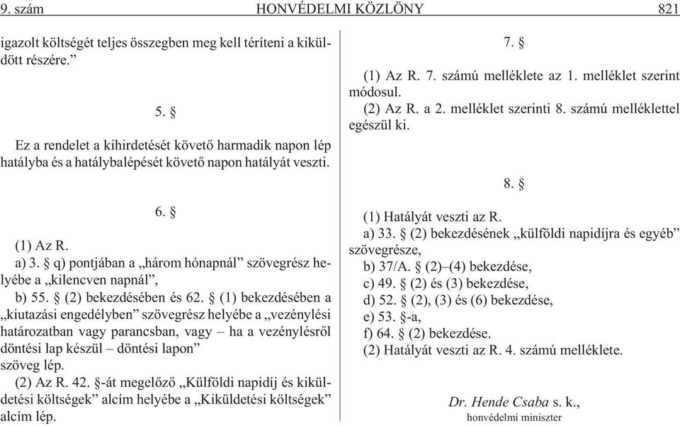 q) pontjában a három hónapnál szövegrész helyébe a kilencven napnál, b) 55. (2) bekezdésében és 62.