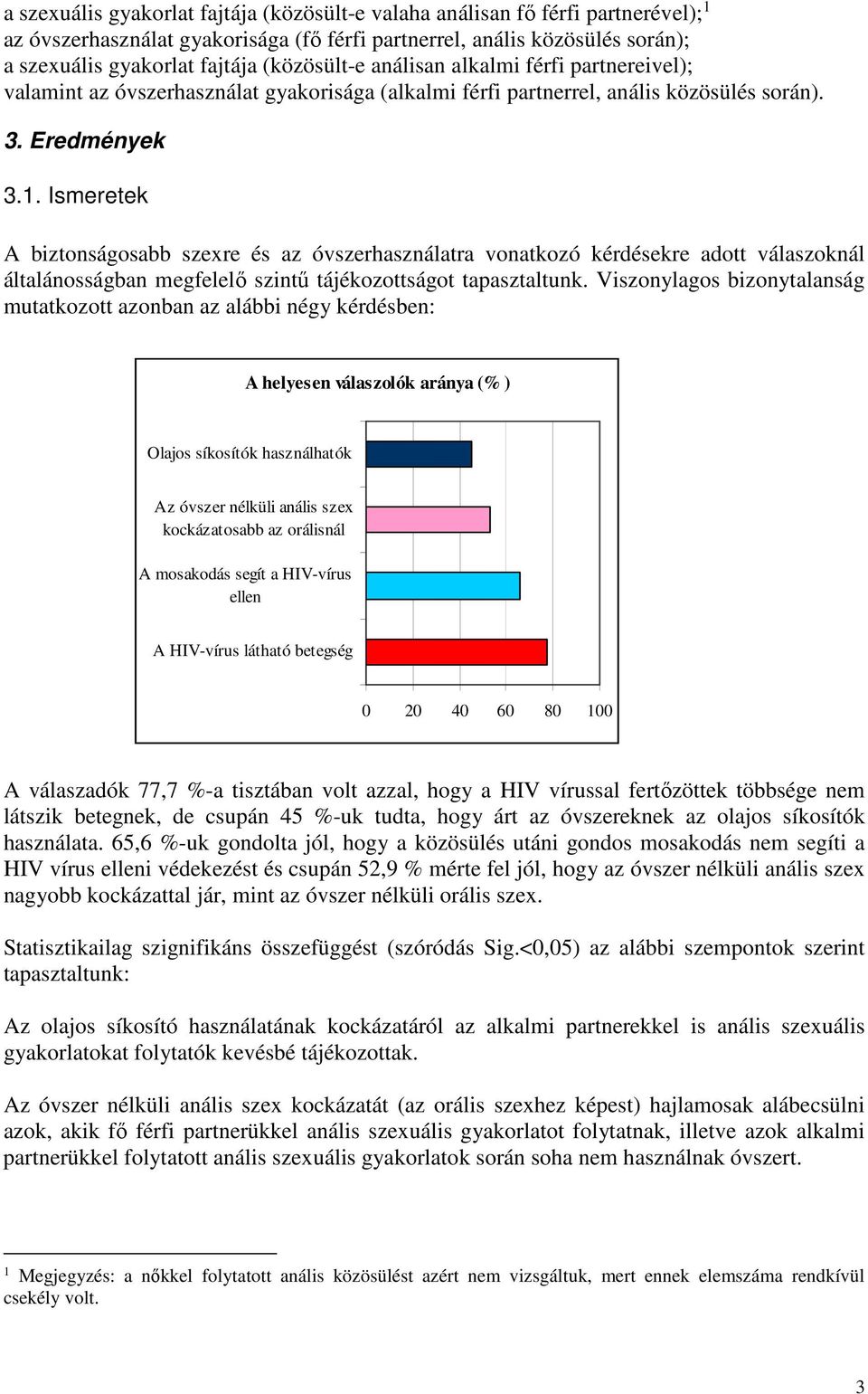 Ismeretek A biztonságosabb szexre és az óvszerhasználatra vonatkozó kérdésekre adott válaszoknál általánosságban megfelelő szintű tájékozottságot tapasztaltunk.