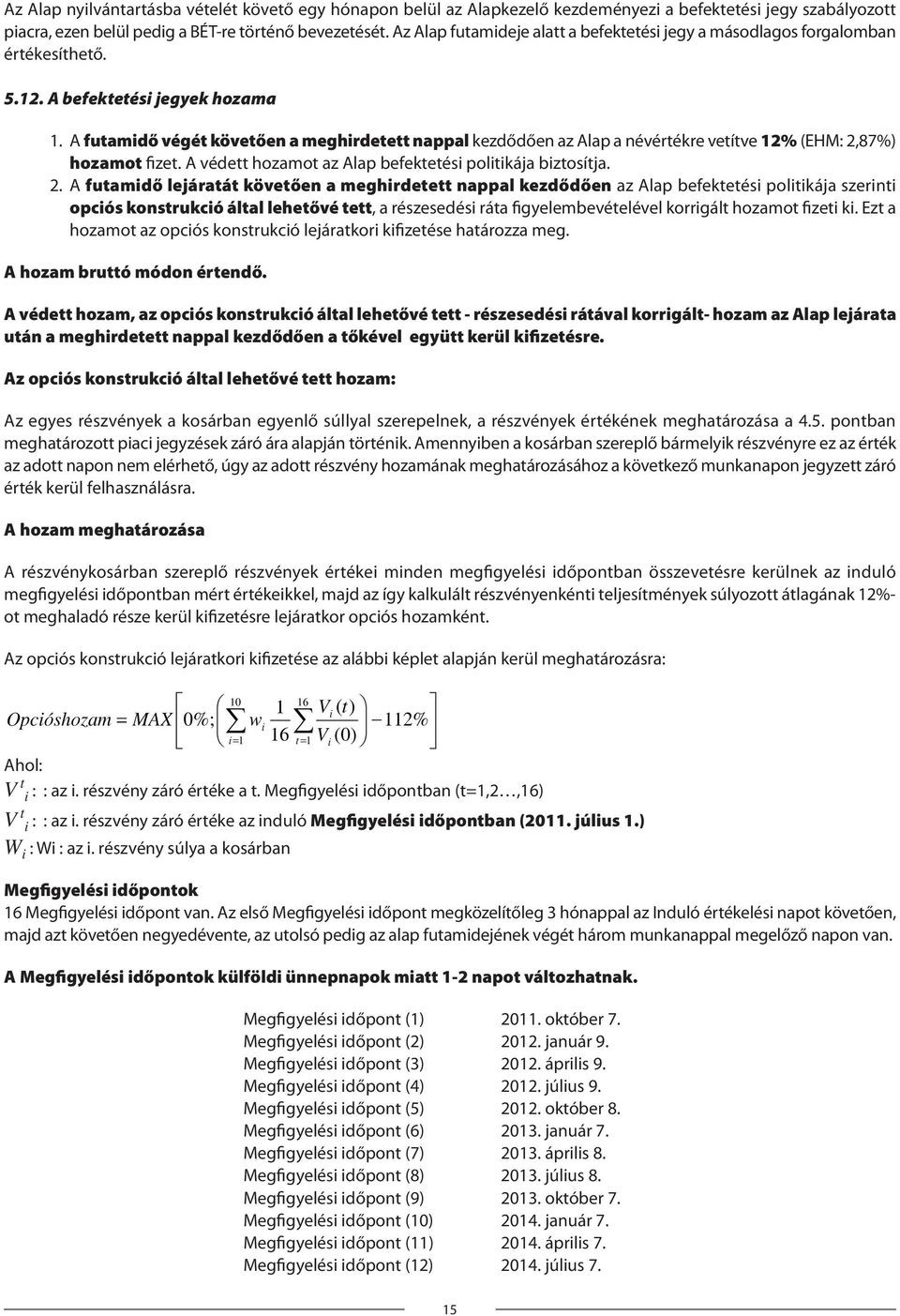 A futamidő végét követően a meghirdetett nappal kezdődően az Alap a névértékre vetítve 12% (EHM: 2,