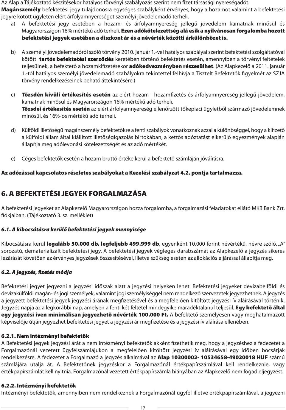 a) A befektetési jegy esetében a hozam- és árfolyamnyereség jellegű jövedelem kamatnak minősül és Magyarországon 16% mértékű adó terheli.