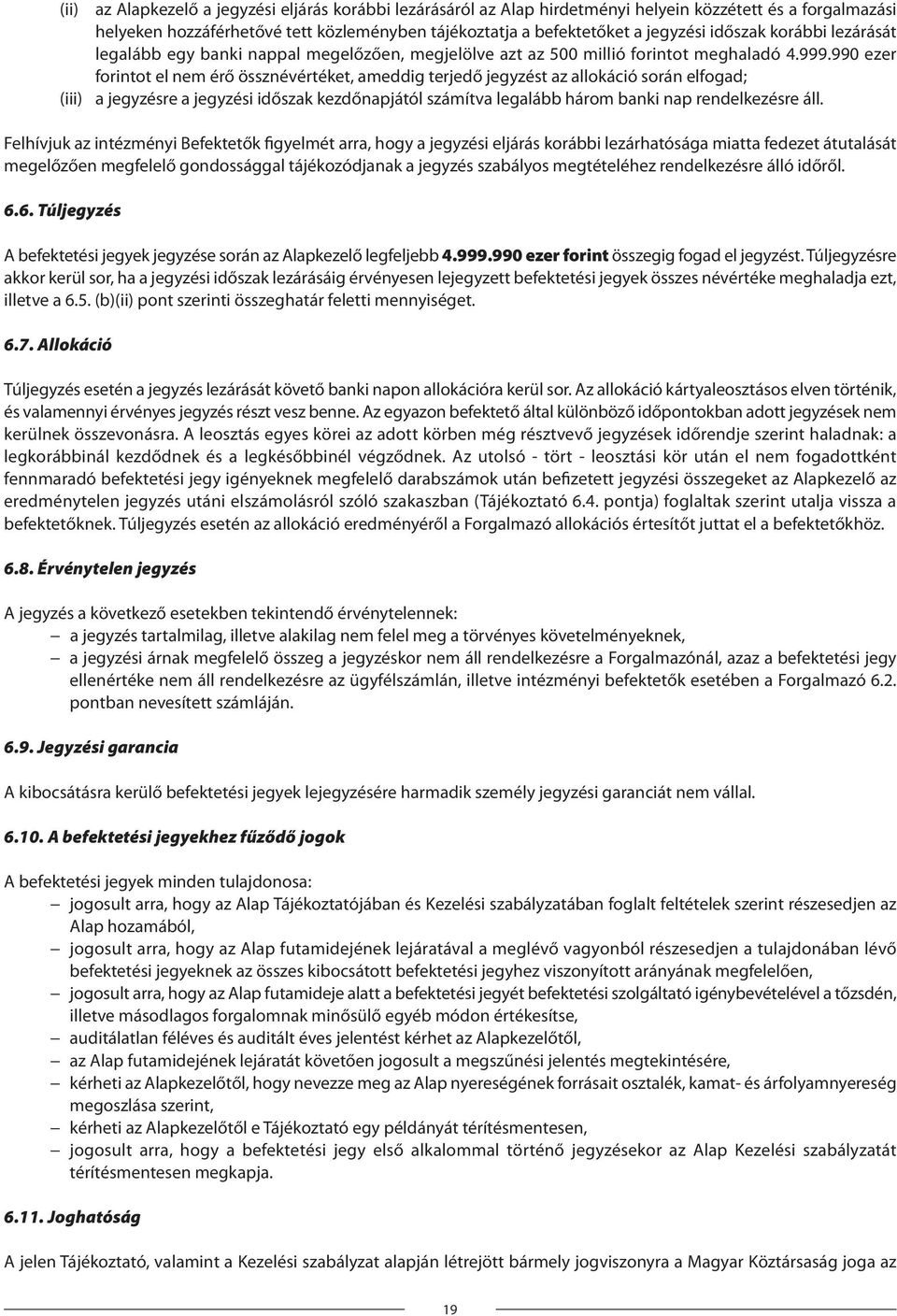 990 ezer forintot el nem érő össznévértéket, ameddig terjedő jegyzést az allokáció során elfogad; a jegyzésre a jegyzési időszak kezdőnapjától számítva legalább három banki nap rendelkezésre áll.