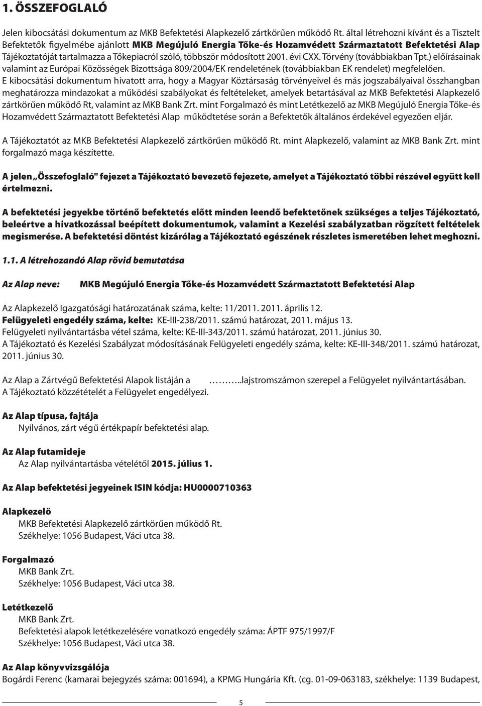 módosított 2001. évi CXX. Törvény (továbbiakban Tpt.) előírásainak valamint az Európai Közösségek Bizottsága 809/2004/EK rendeletének (továbbiakban EK rendelet) megfelelően.