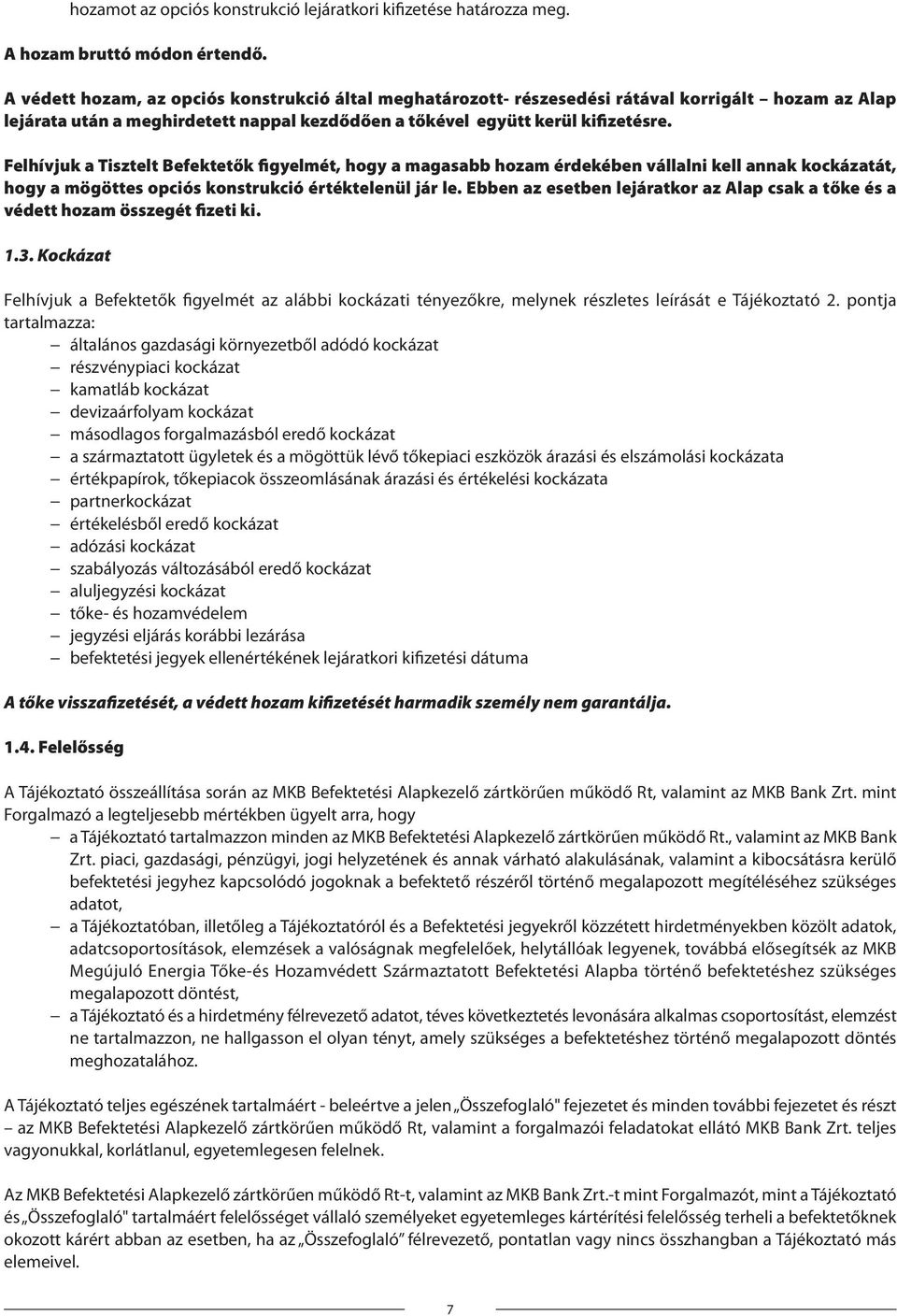 Felhívjuk a Tisztelt Befektetők figyelmét, hogy a magasabb hozam érdekében vállalni kell annak kockázatát, hogy a mögöttes opciós konstrukció értéktelenül jár le.