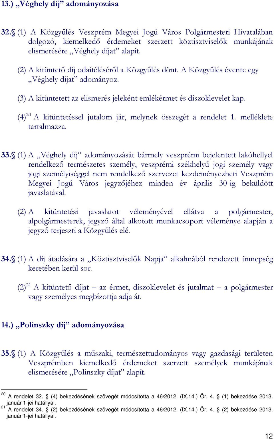 (2) A kitüntetı díj odaítélésérıl a Közgyőlés dönt. A Közgyőlés évente egy Véghely díjat adományoz. (3) A kitüntetett az elismerés jeleként emlékérmet és díszoklevelet kap.