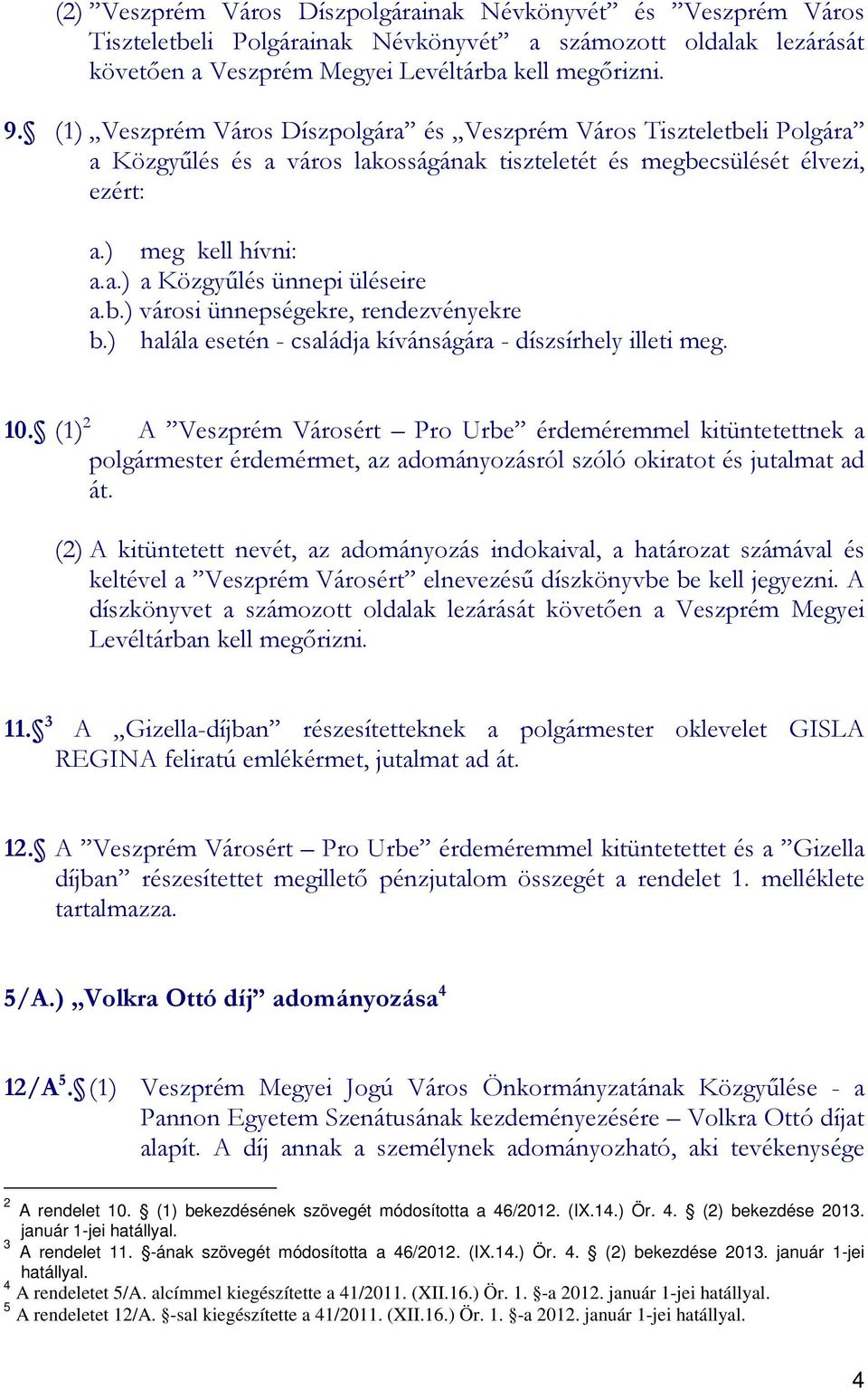 b.) városi ünnepségekre, rendezvényekre b.) halála esetén - családja kívánságára - díszsírhely illeti meg. 10.