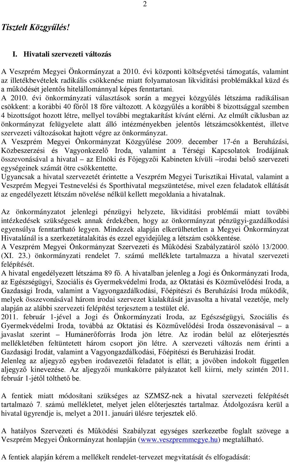 A 2010. évi önkormányzati választások során a megyei közgyűlés létszáma radikálisan csökkent: a korábbi 40 főről 18 főre változott.