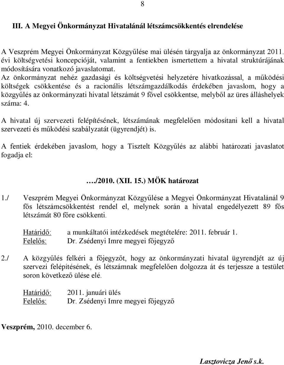 Az önkormányzat nehéz gazdasági és költségvetési helyzetére hivatkozással, a működési költségek csökkentése és a racionális létszámgazdálkodás érdekében javaslom, hogy a közgyűlés az önkormányzati