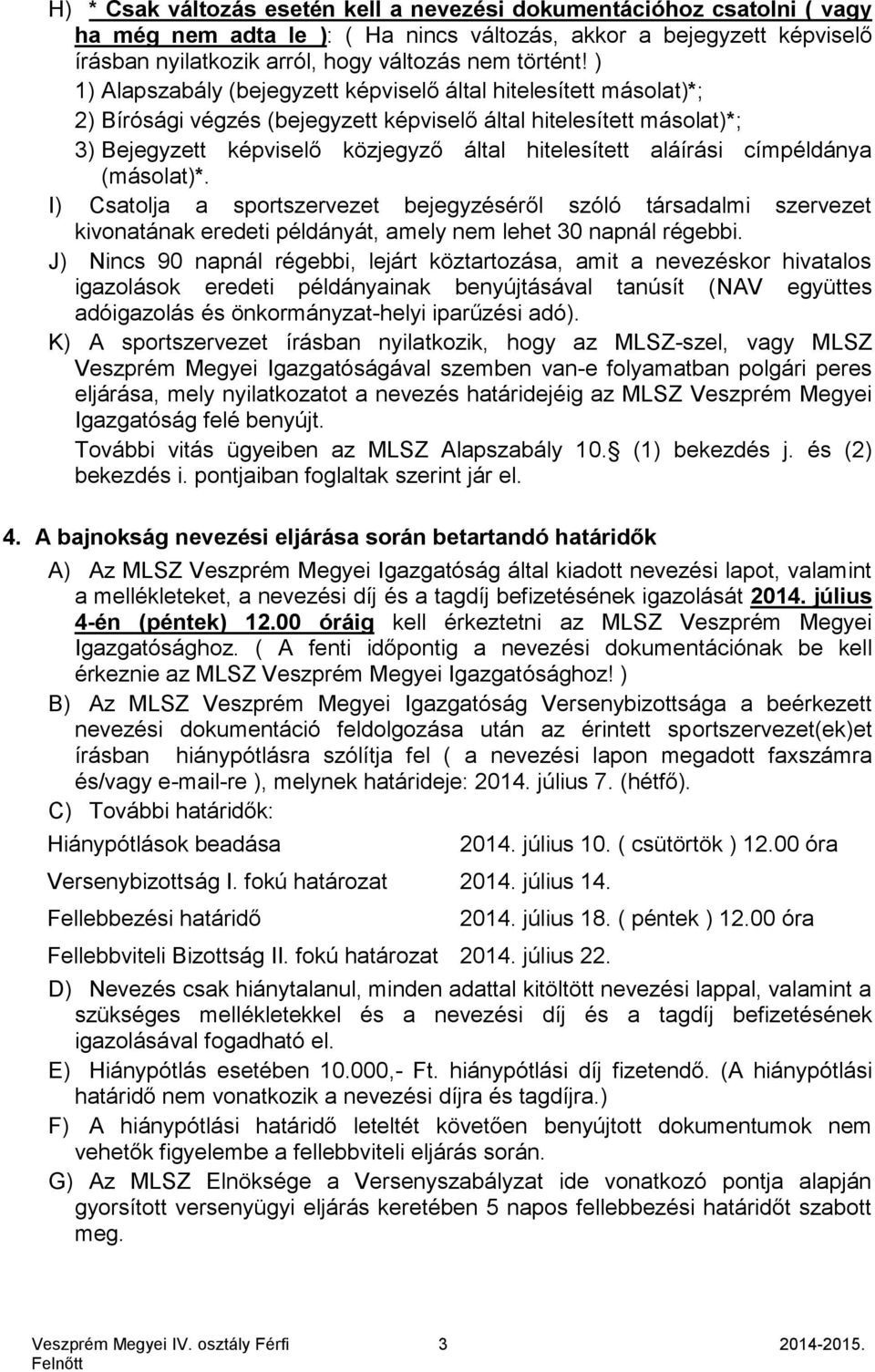 aláírási címpéldánya (másolat)*. I) Csatolja a sportszervezet bejegyzéséről szóló társadalmi szervezet kivonatának eredeti példányát, amely nem lehet 30 napnál régebbi.