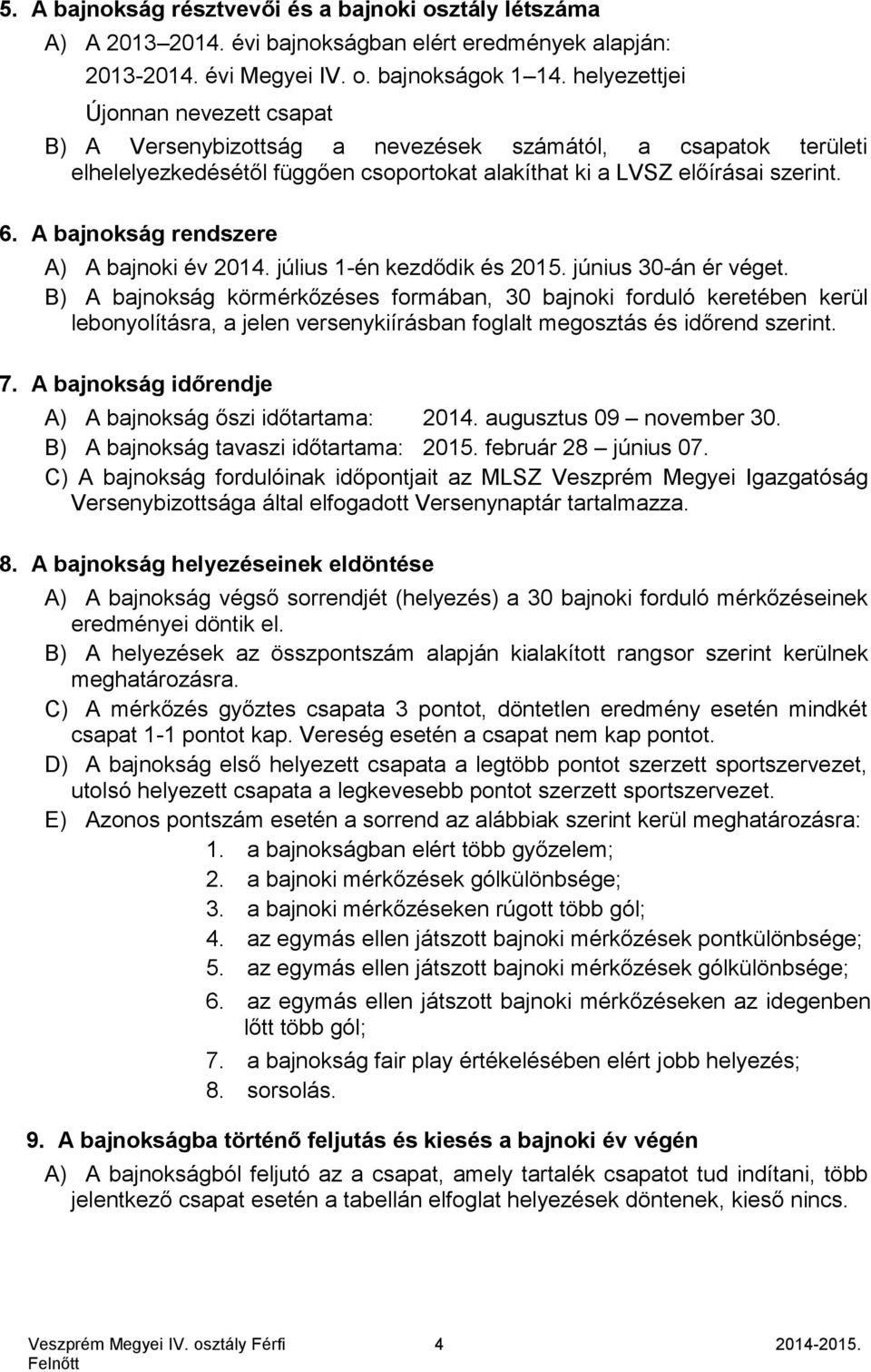 A bajnokság rendszere A) A bajnoki év 2014. július 1-én kezdődik és 2015. június 30-án ér véget.