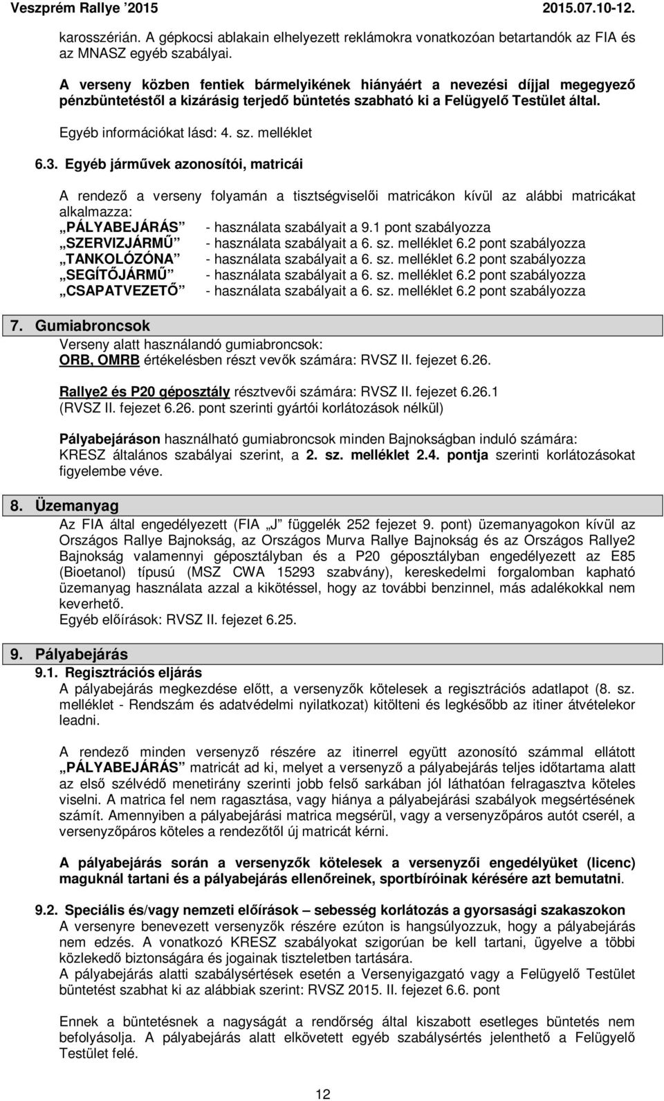 3. Egyéb járművek azonosítói, matricái A rendező a verseny folyamán a tisztségviselői matricákon kívül az alábbi matricákat alkalmazza: PÁLYABEJÁRÁS - használata szabályait a 9.