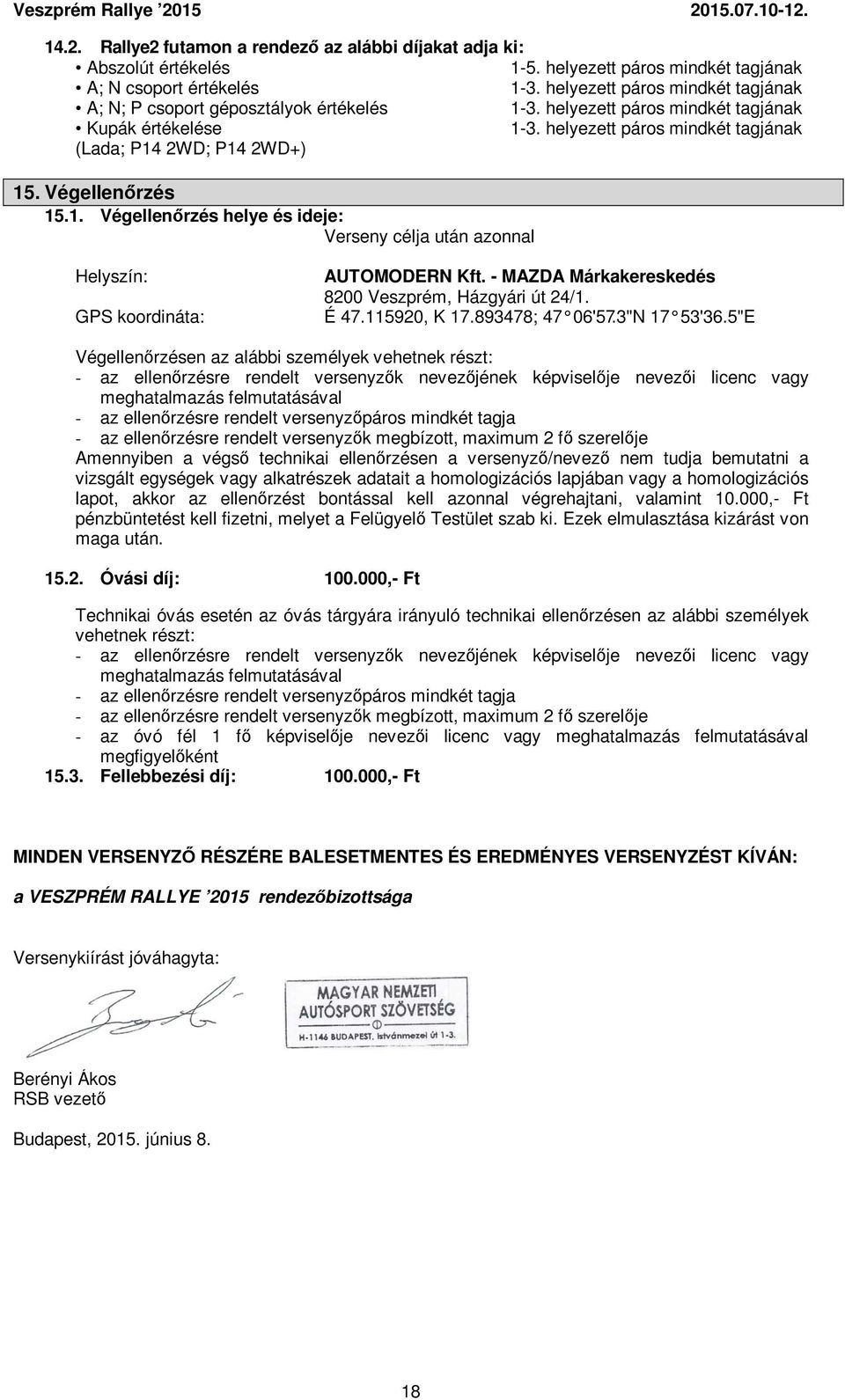 Végellenőrzés 15.1. Végellenőrzés helye és ideje: Verseny célja után azonnal Helyszín: GPS koordináta: AUTOMODERN Kft. - MAZDA Márkakereskedés 8200 Veszprém, Házgyári út 24/1. É 47.115920, K 17.