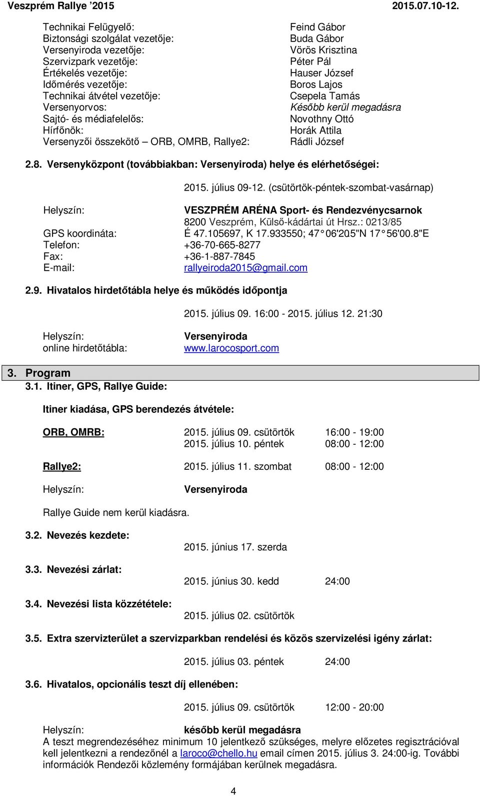 Attila Rádli József 2.8. Versenyközpont (továbbiakban: Versenyiroda) helye és elérhetőségei: 2015. július 09-12.