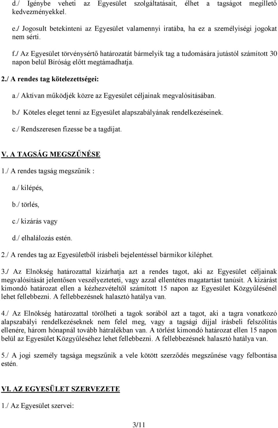 / Aktívan működjék közre az Egyesület céljainak megvalósításában. b./ Köteles eleget tenni az Egyesület alapszabályának rendelkezéseinek. c./ Rendszeresen fizesse be a tagdíjat. V.