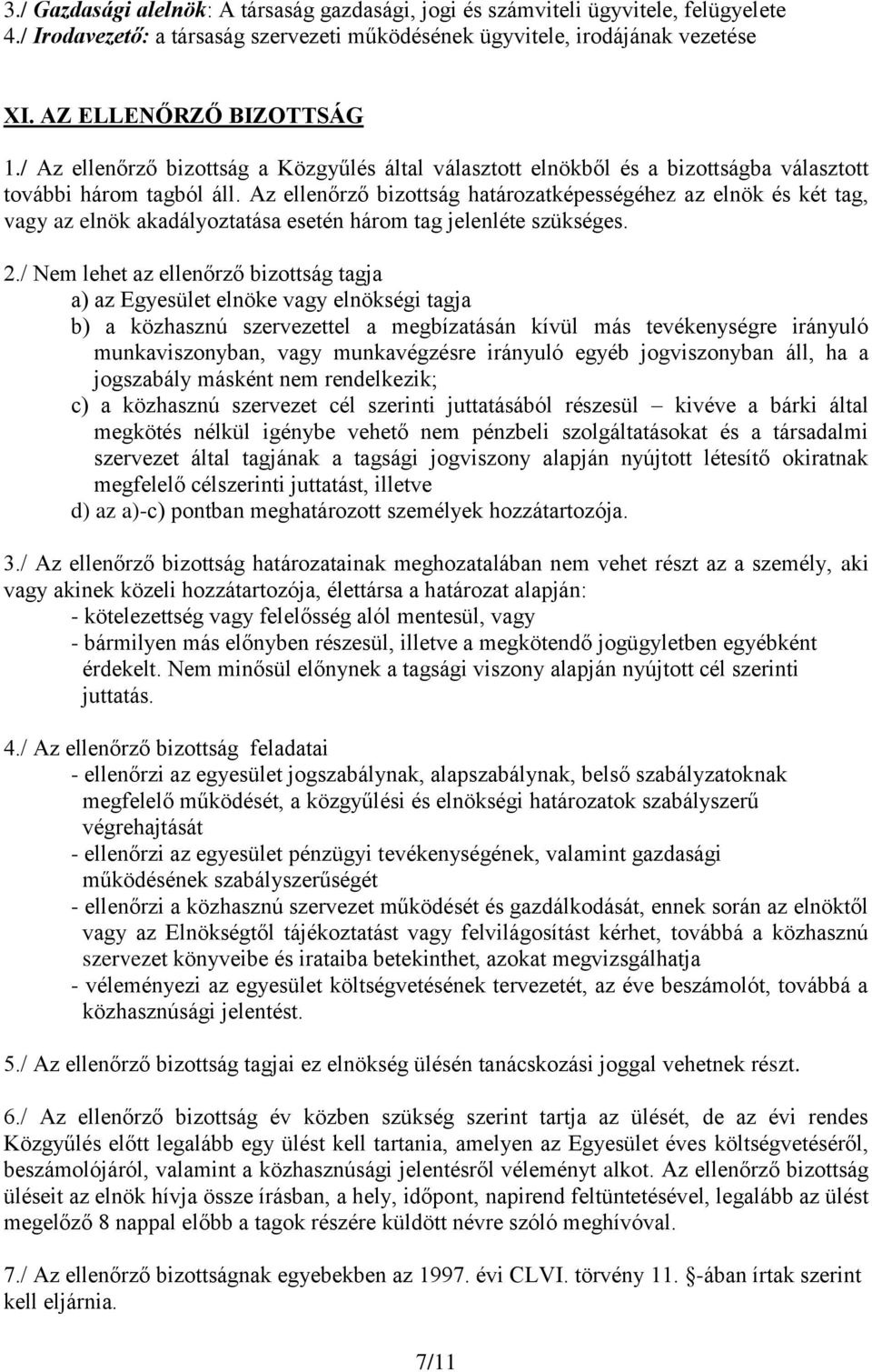 Az ellenőrző bizottság határozatképességéhez az elnök és két tag, vagy az elnök akadályoztatása esetén három tag jelenléte szükséges. 2.