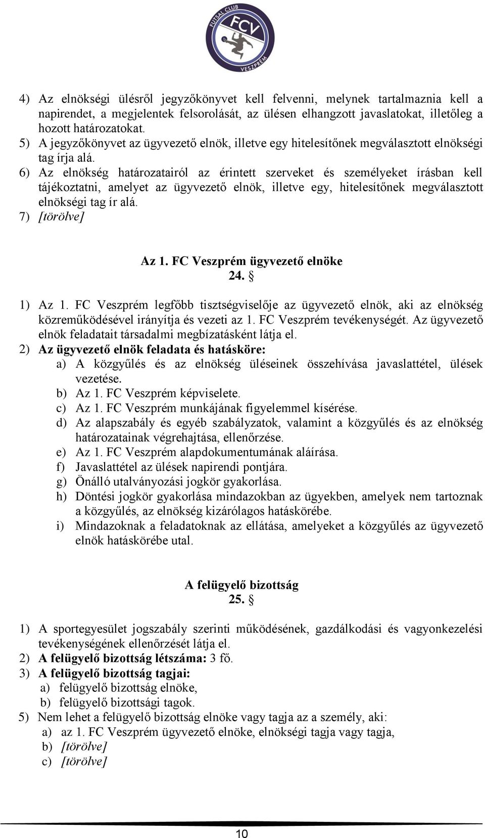 6) Az elnökség határozatairól az érintett szerveket és személyeket írásban kell tájékoztatni, amelyet az ügyvezető elnök, illetve egy, hitelesítőnek megválasztott elnökségi tag ír alá.