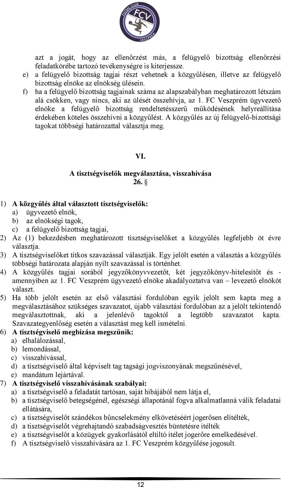 f) ha a felügyelő bizottság tagjainak száma az alapszabályban meghatározott létszám alá csökken, vagy nincs, aki az ülését összehívja, az 1.