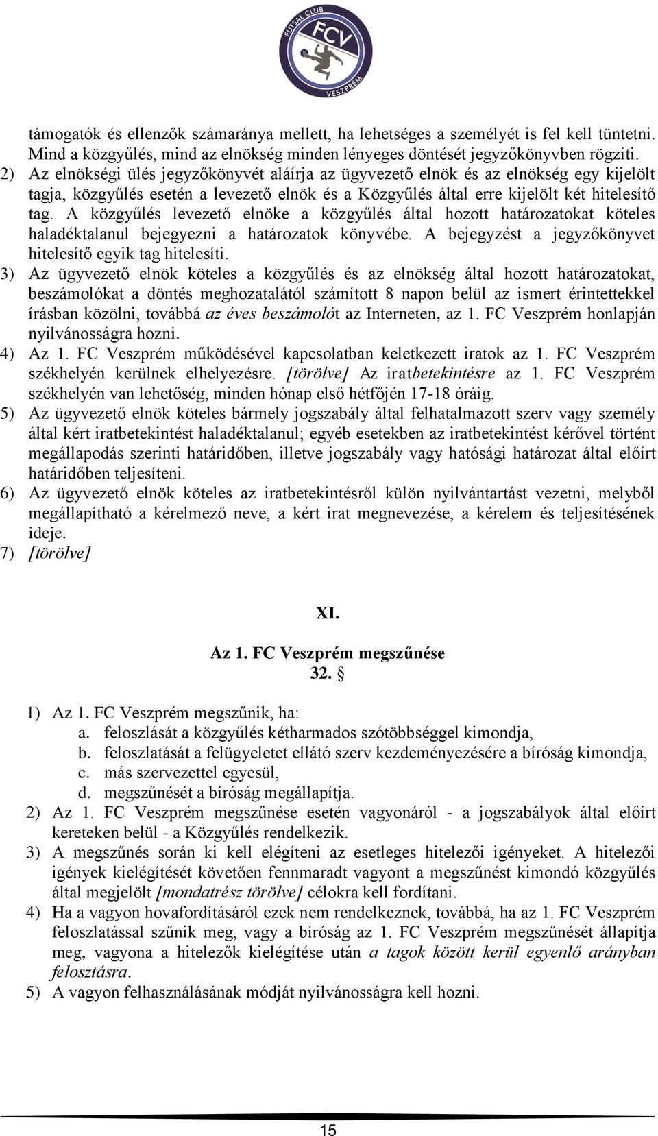 A közgyűlés levezető elnöke a közgyűlés által hozott határozatokat köteles haladéktalanul bejegyezni a határozatok könyvébe. A bejegyzést a jegyzőkönyvet hitelesítő egyik tag hitelesíti.