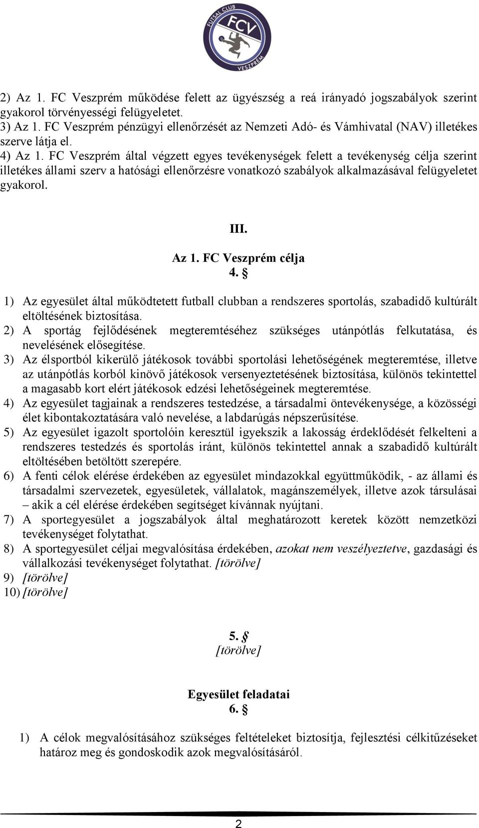 FC Veszprém által végzett egyes tevékenységek felett a tevékenység célja szerint illetékes állami szerv a hatósági ellenőrzésre vonatkozó szabályok alkalmazásával felügyeletet gyakorol. III. Az 1.