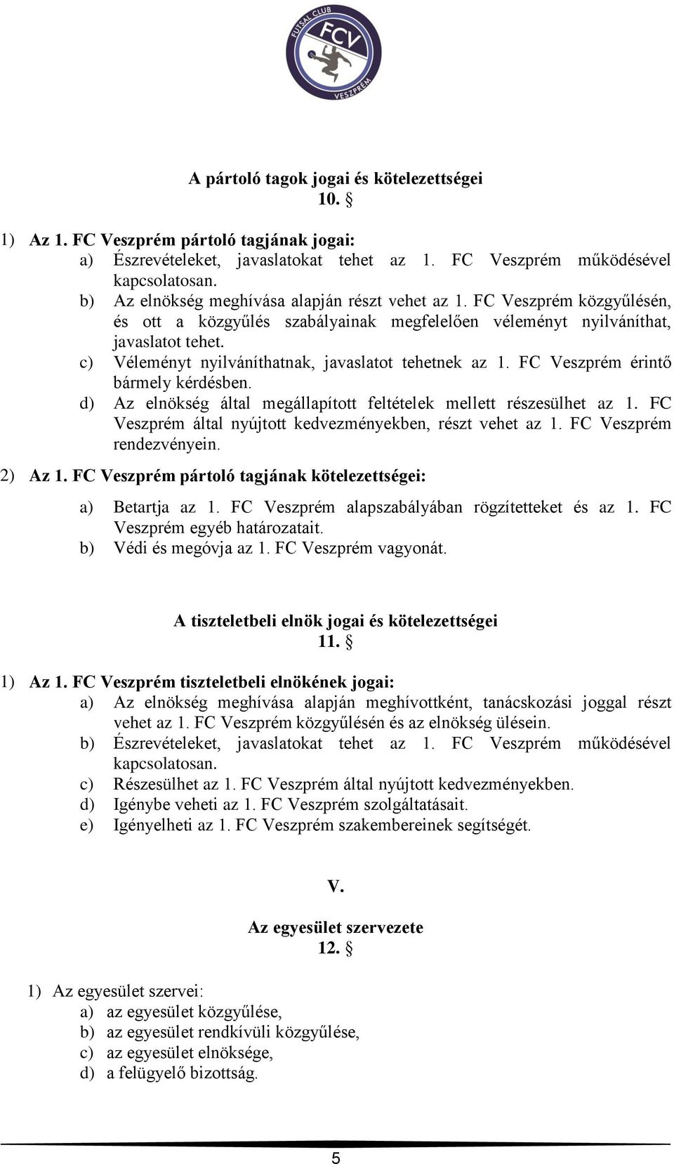 c) Véleményt nyilváníthatnak, javaslatot tehetnek az 1. FC Veszprém érintő bármely kérdésben. d) Az elnökség által megállapított feltételek mellett részesülhet az 1.