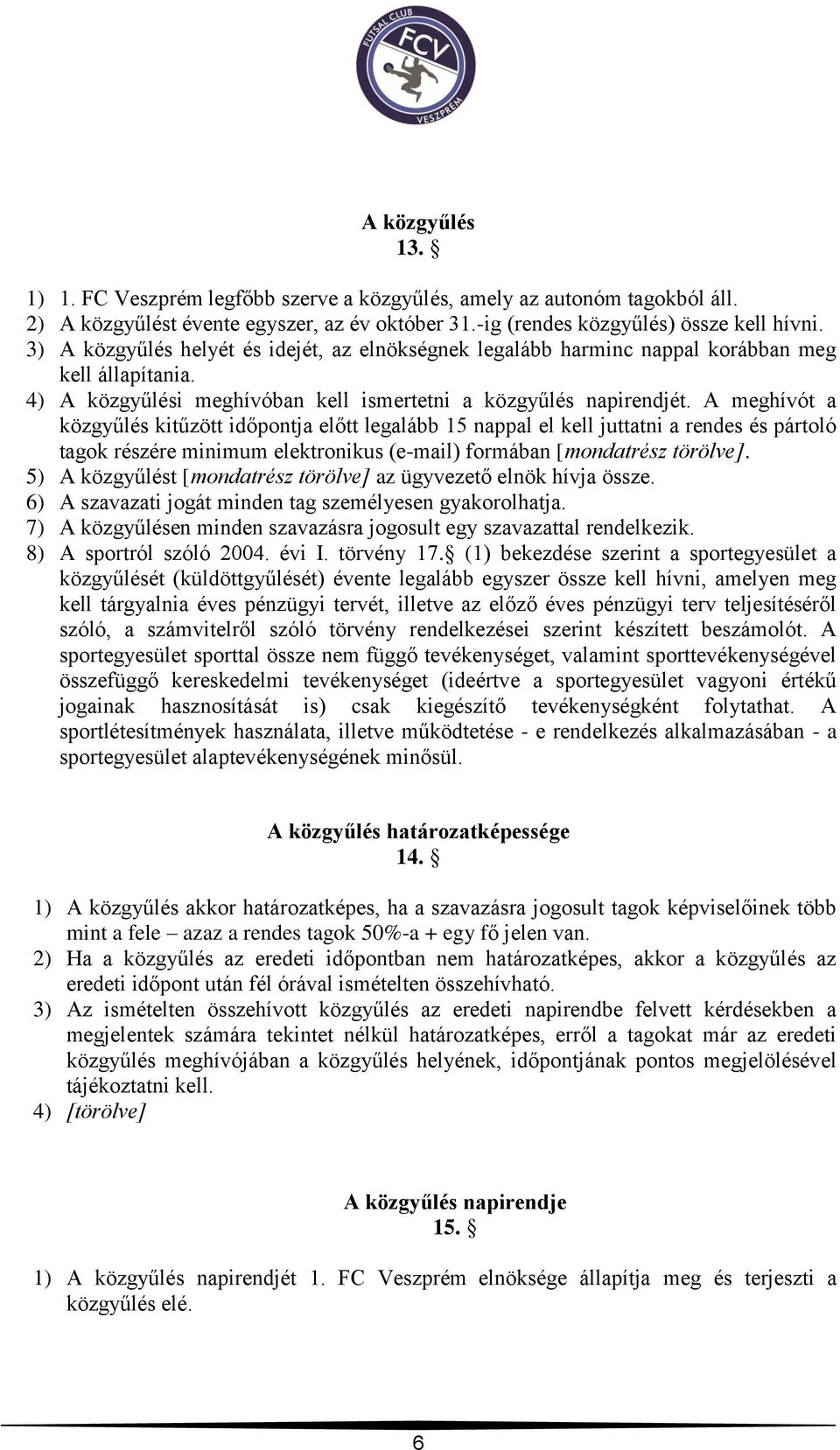 A meghívót a közgyűlés kitűzött időpontja előtt legalább 15 nappal el kell juttatni a rendes és pártoló tagok részére minimum elektronikus (e-mail) formában [mondatrész törölve].