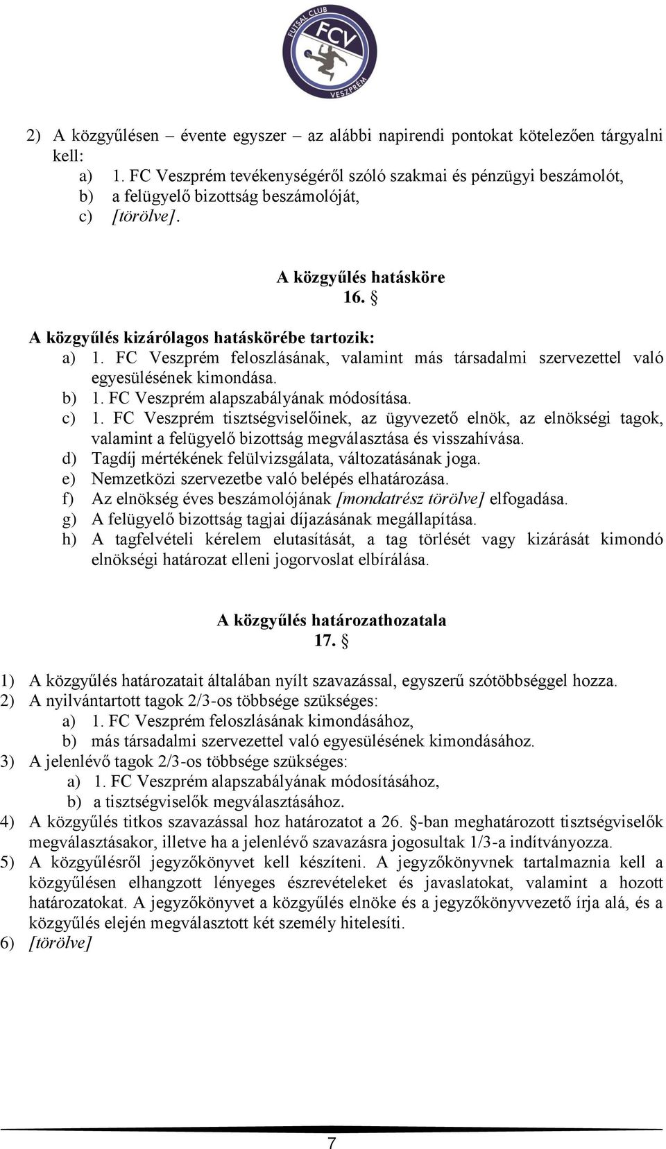 FC Veszprém feloszlásának, valamint más társadalmi szervezettel való egyesülésének kimondása. b) 1. FC Veszprém alapszabályának módosítása. c) 1.