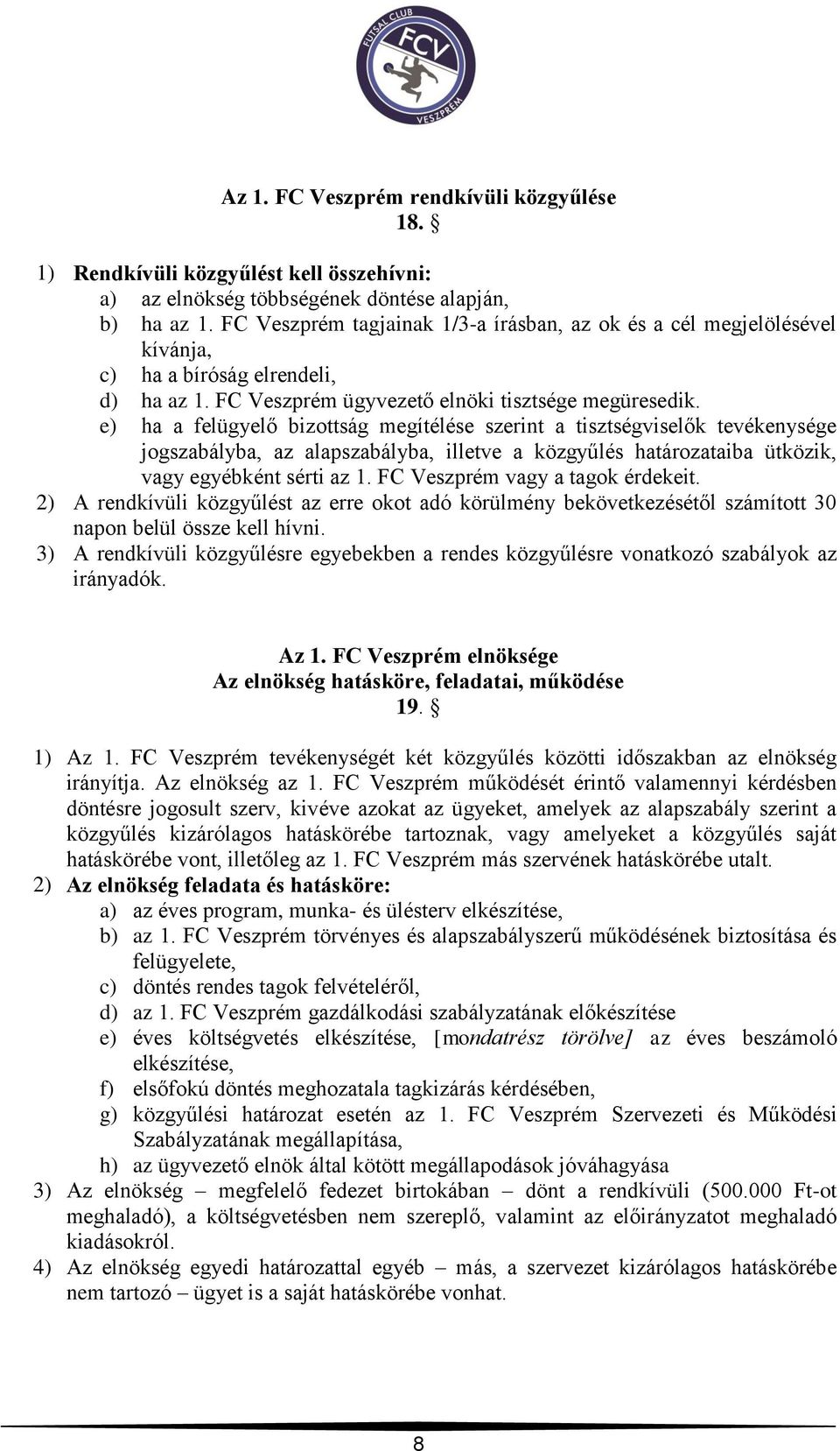 e) ha a felügyelő bizottság megítélése szerint a tisztségviselők tevékenysége jogszabályba, az alapszabályba, illetve a közgyűlés határozataiba ütközik, vagy egyébként sérti az 1.