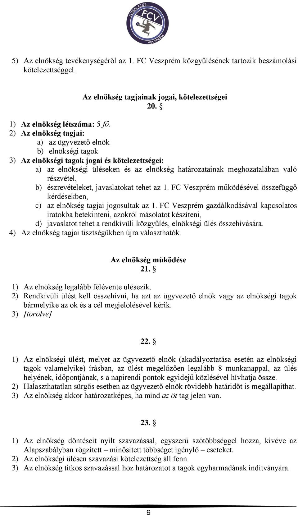 b) észrevételeket, javaslatokat tehet az 1. FC Veszprém működésével összefüggő kérdésekben, c) az elnökség tagjai jogosultak az 1.