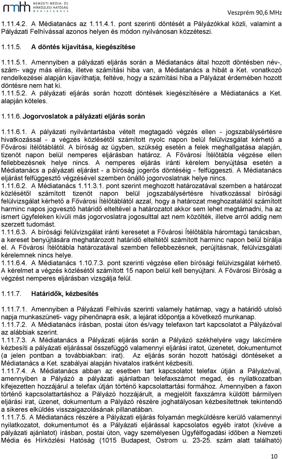 vonatkozó rendelkezései alapján kijavíthatja, feltéve, hogy a számítási hiba a Pályázat érdemében hozott döntésre nem hat ki. 1.11.5.2.