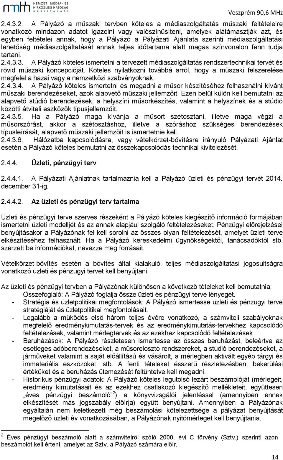 3. A Pályázó köteles ismertetni a tervezett médiaszolgáltatás rendszertechnikai tervét és rövid műszaki koncepcióját.