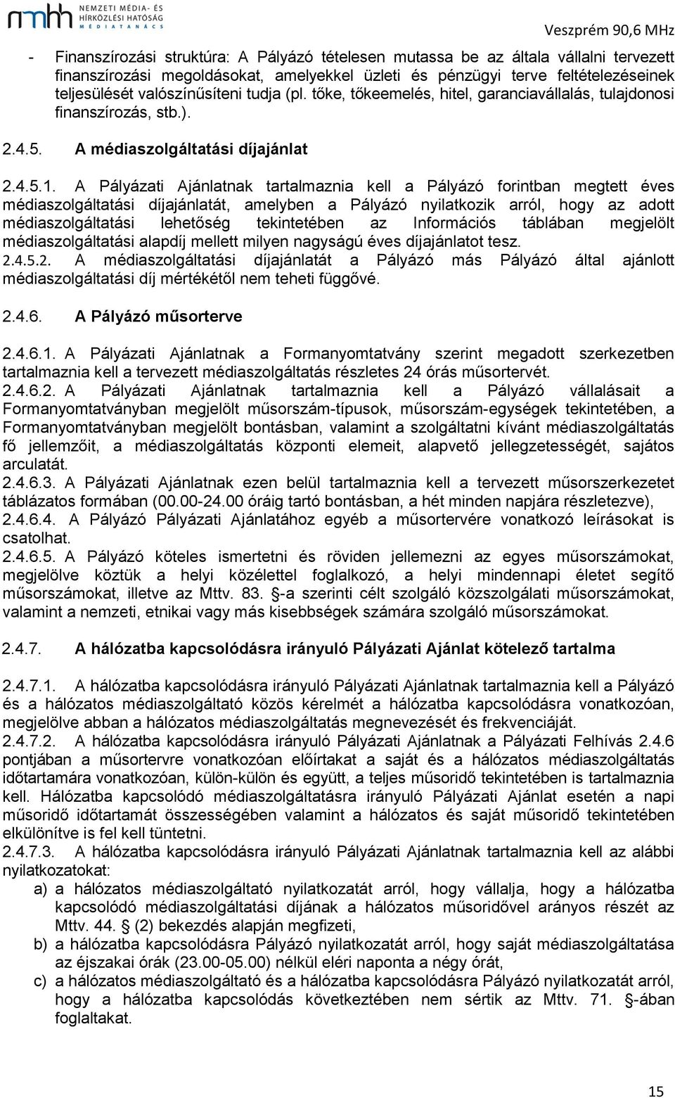 A Pályázati Ajánlatnak tartalmaznia kell a Pályázó forintban megtett éves médiaszolgáltatási díjajánlatát, amelyben a Pályázó nyilatkozik arról, hogy az adott médiaszolgáltatási lehetőség