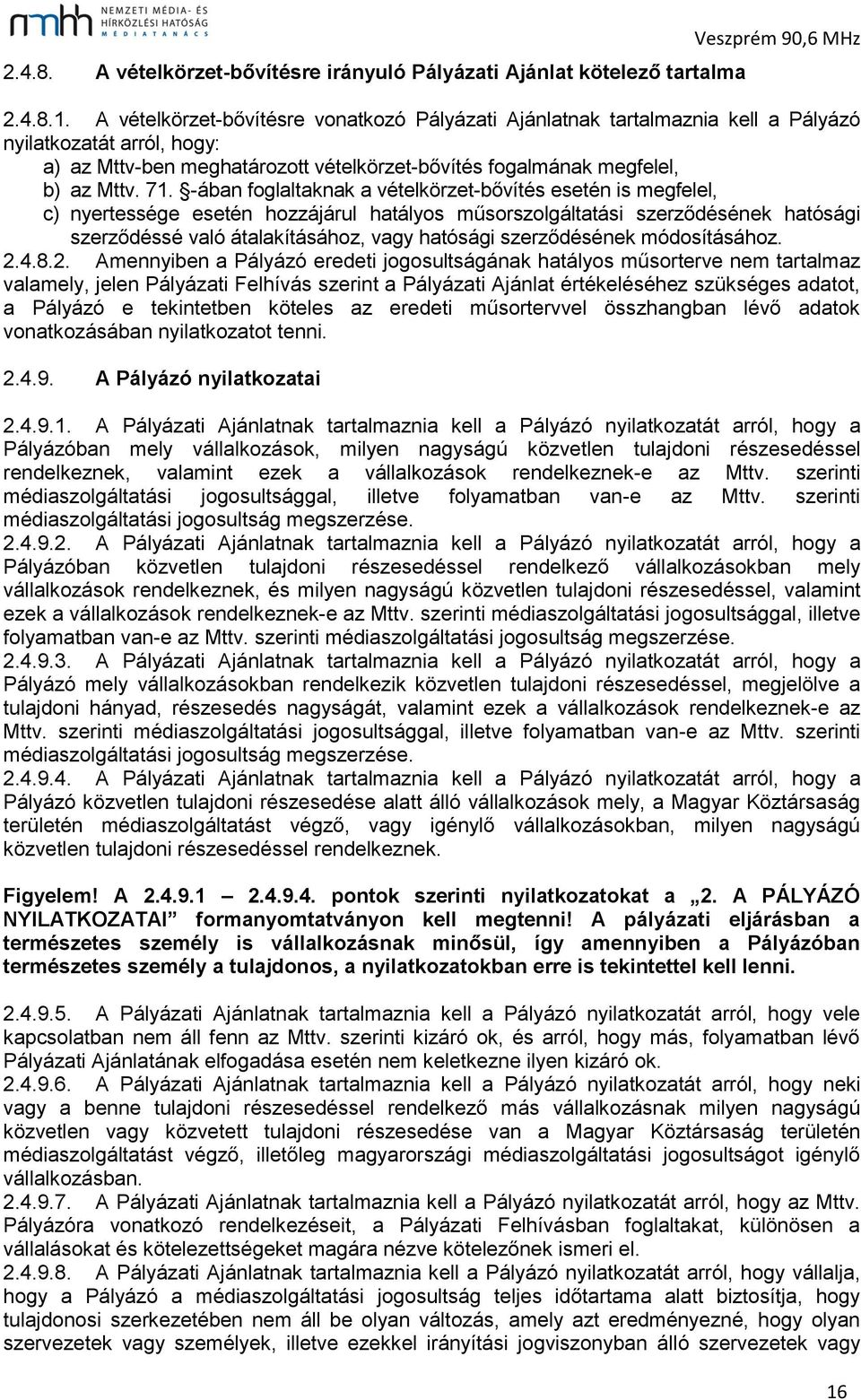 -ában foglaltaknak a vételkörzet-bővítés esetén is megfelel, c) nyertessége esetén hozzájárul hatályos műsorszolgáltatási szerződésének hatósági szerződéssé való átalakításához, vagy hatósági