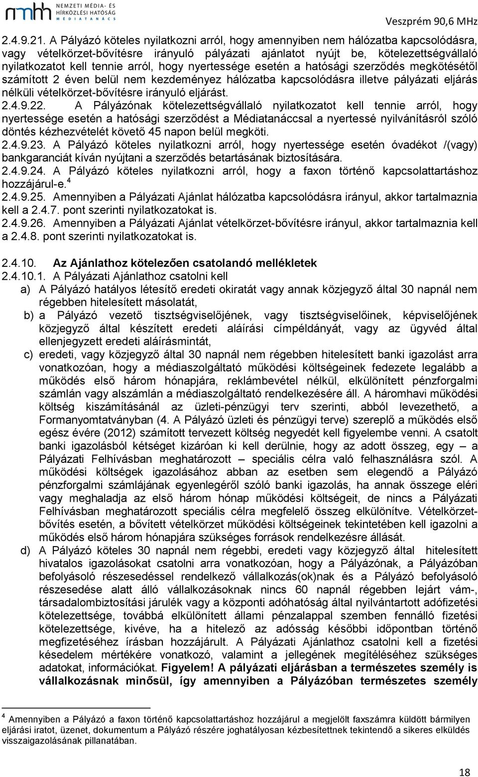 arról, hogy nyertessége esetén a hatósági szerződés megkötésétől számított 2 éven belül nem kezdeményez hálózatba kapcsolódásra illetve pályázati eljárás nélküli vételkörzet-bővítésre irányuló