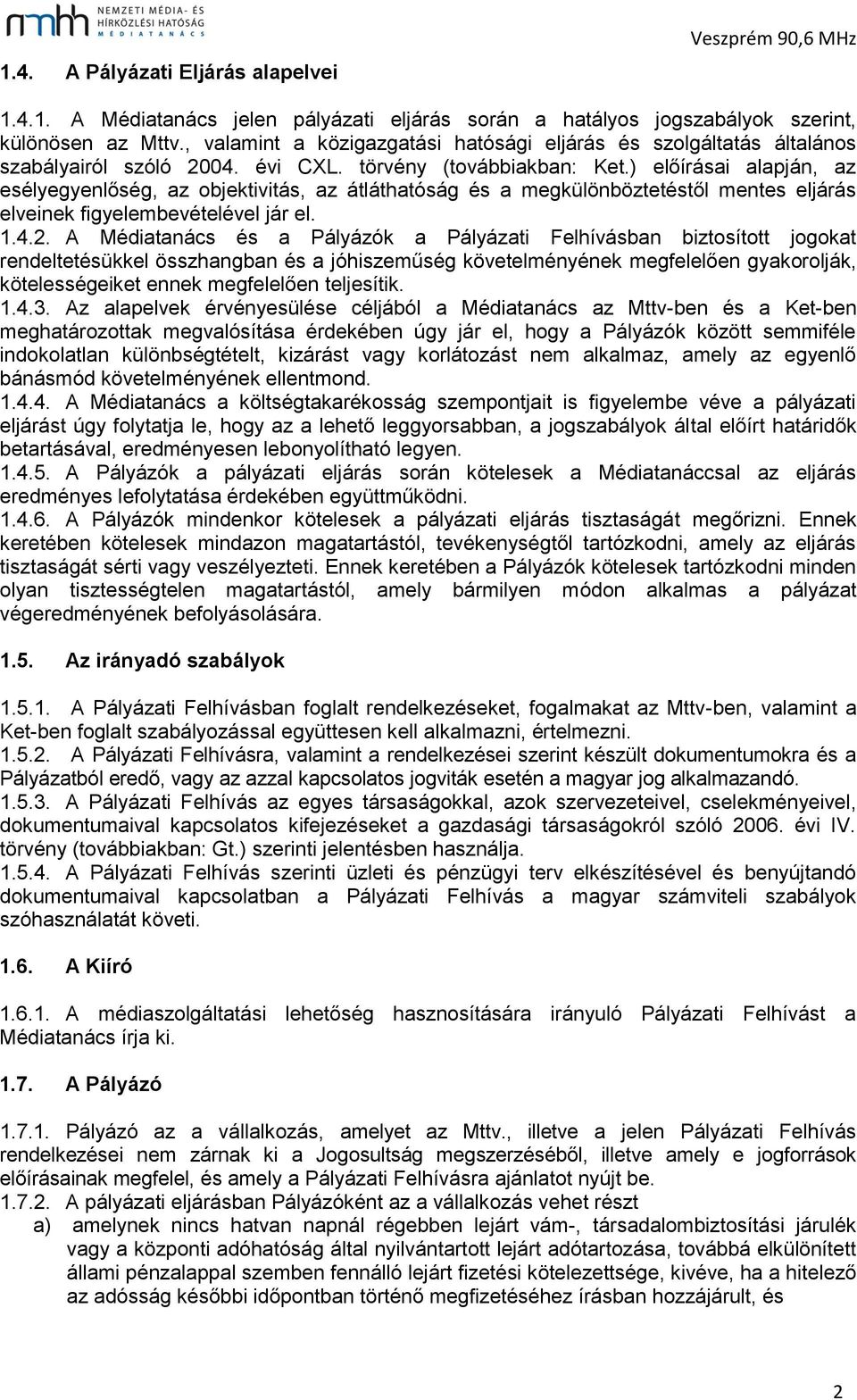 ) előírásai alapján, az esélyegyenlőség, az objektivitás, az átláthatóság és a megkülönböztetéstől mentes eljárás elveinek figyelembevételével jár el. 1.4.2.