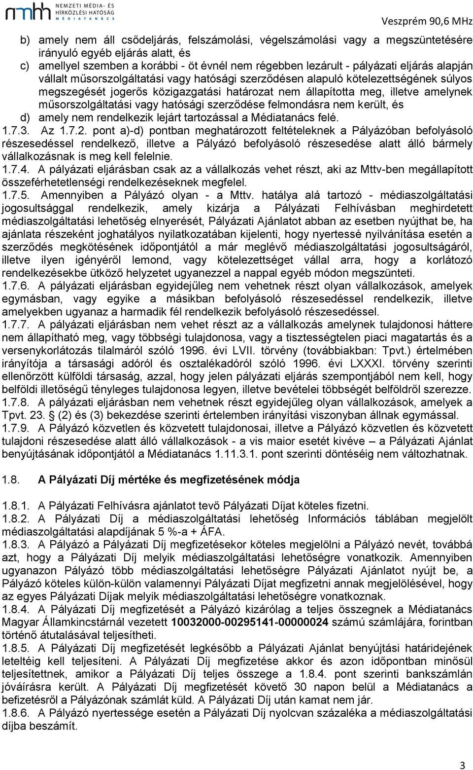 hatósági szerződése felmondásra nem került, és d) amely nem rendelkezik lejárt tartozással a Médiatanács felé. 1.7.3. Az 1.7.2.