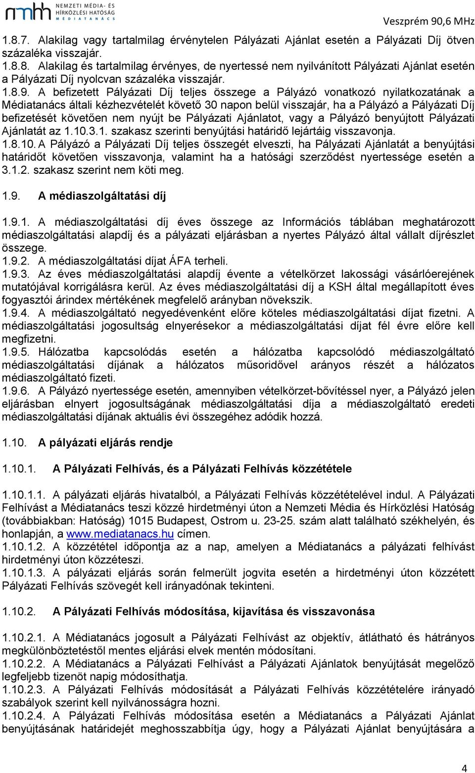 A befizetett Pályázati Díj teljes összege a Pályázó vonatkozó nyilatkozatának a Médiatanács általi kézhezvételét követő 30 napon belül visszajár, ha a Pályázó a Pályázati Díj befizetését követően nem