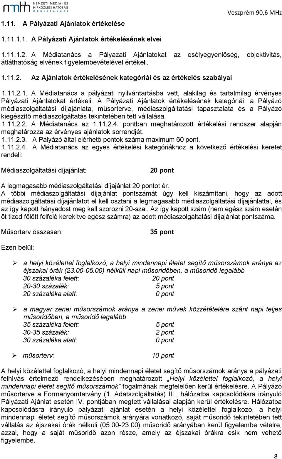 11.2. Az Ajánlatok értékelésének kategóriái és az értékelés szabályai 1.11.2.1. A Médiatanács a pályázati nyilvántartásba vett, alakilag és tartalmilag érvényes Pályázati Ajánlatokat értékeli.