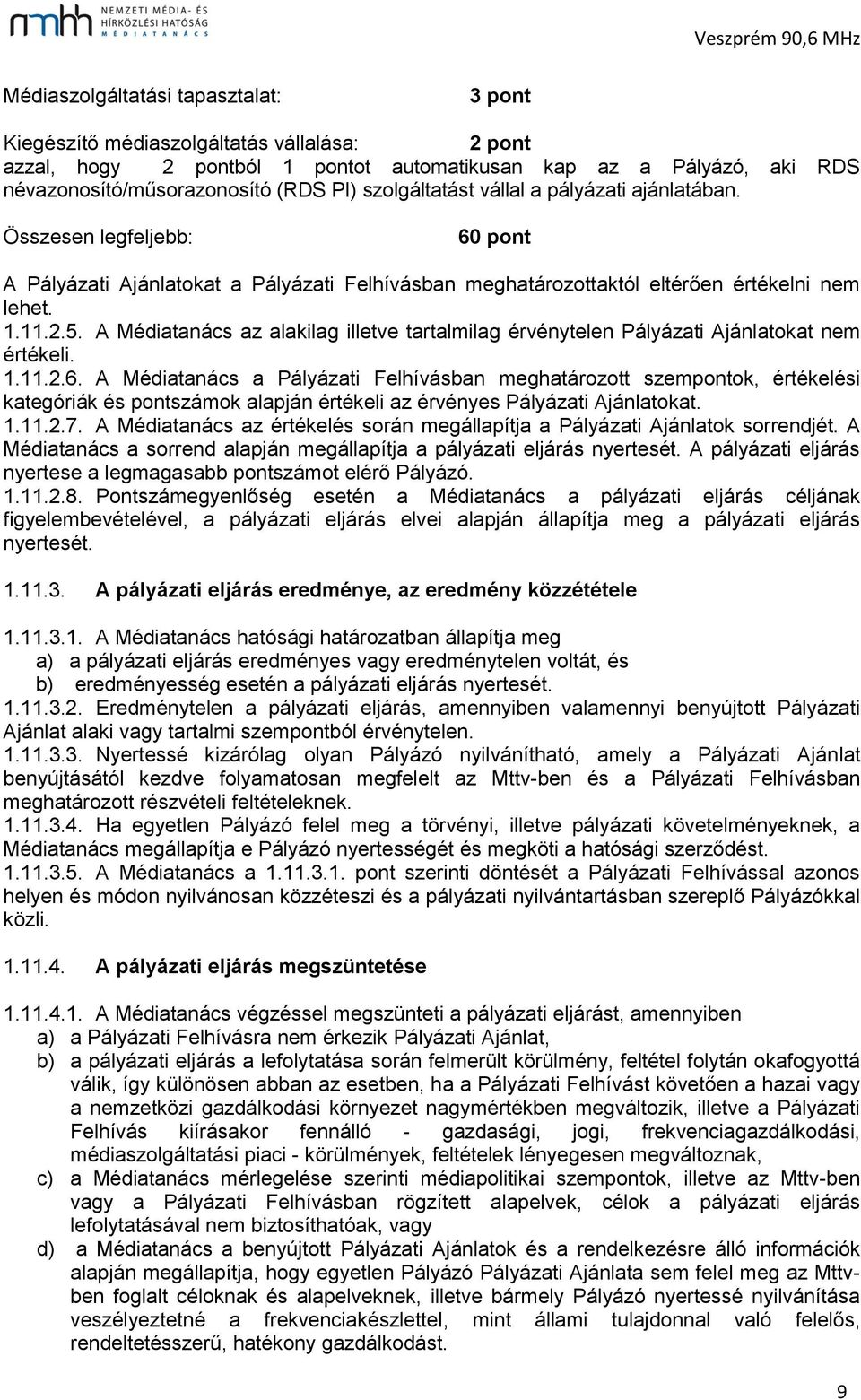 A Médiatanács az alakilag illetve tartalmilag érvénytelen Pályázati Ajánlatokat nem értékeli. 1.11.2.6.