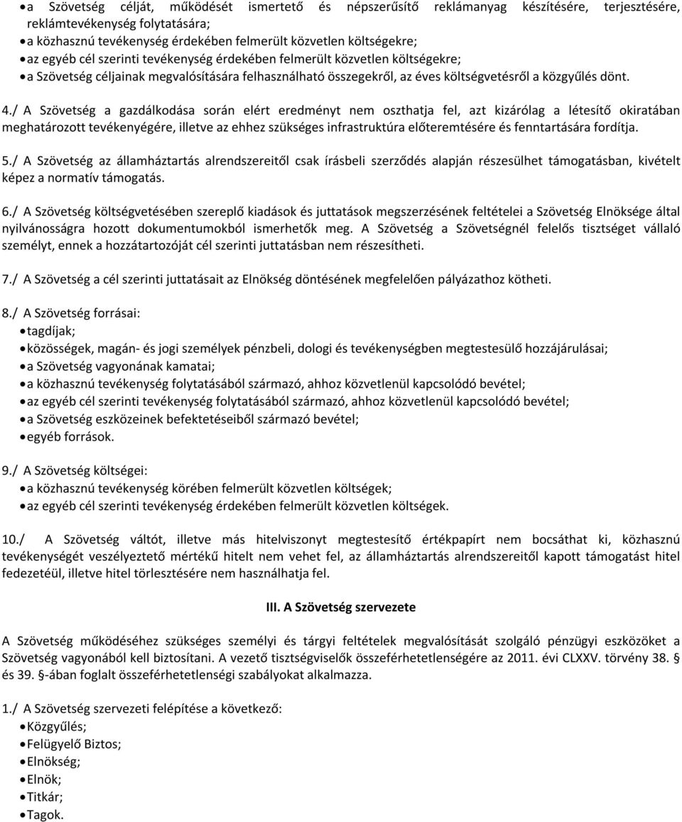 / A Szövetség a gazdálkodása során elért eredményt nem oszthatja fel, azt kizárólag a létesítő okiratában meghatározott tevékenyégére, illetve az ehhez szükséges infrastruktúra előteremtésére és