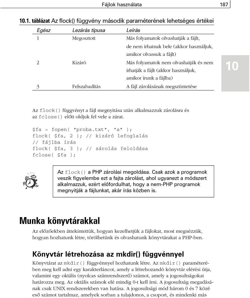 amikor olvassuk a fájlt) 2 Kizáró Más folyamatok nem olvashatják és nem írhatják a fájlt (akkor használjuk, amikor írunk a fájlba) 3 Felszabadítás A fájl zárolásának megszüntetése 10 Az flock()