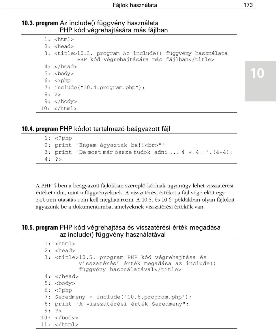 !<br>"" 3: print "De most már össze tudok adni... 4 + 4 = ".(4+4); 4:?> A PHP 4-ben a beágyazott fájlokban szereplõ kódnak ugyanúgy lehet visszatérési értéket adni, mint a függvényeknek.