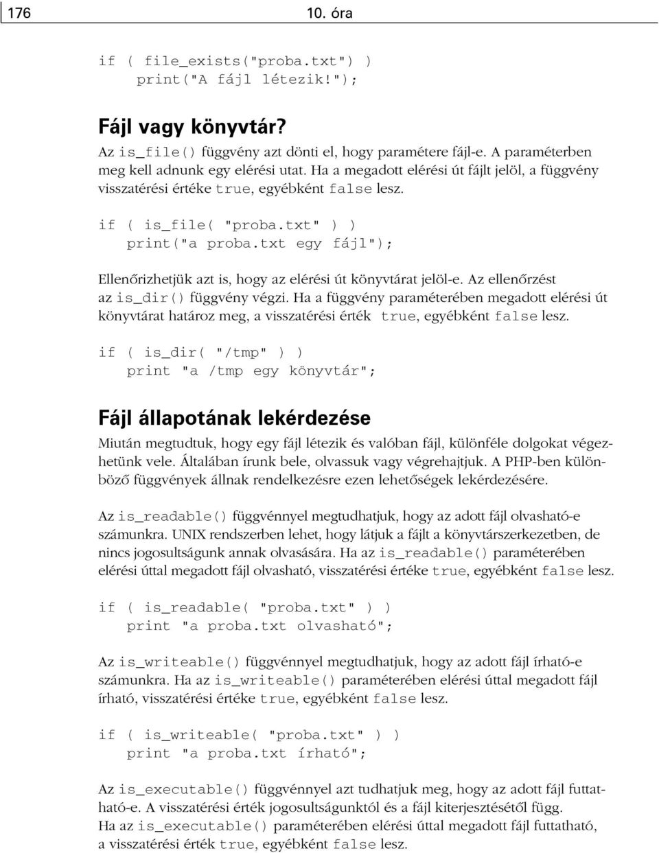 txt egy fájl"); Ellenõrizhetjük azt is, hogy az elérési út könyvtárat jelöl-e. Az ellenõrzést az is_dir() függvény végzi.