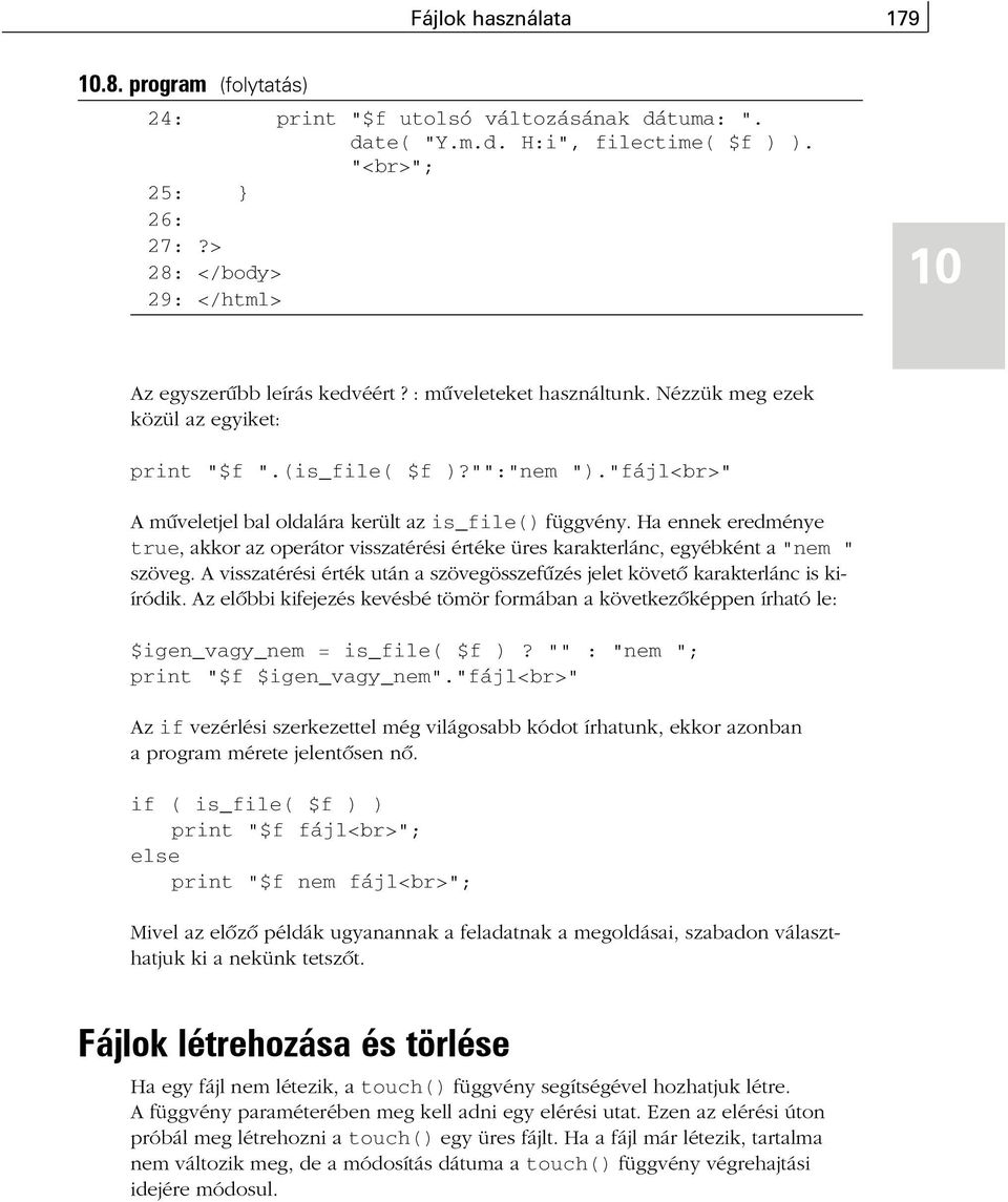 "fájl<br>" A mûveletjel bal oldalára került az is_file() függvény. Ha ennek eredménye true, akkor az operátor visszatérési értéke üres karakterlánc, egyébként a "nem " szöveg.