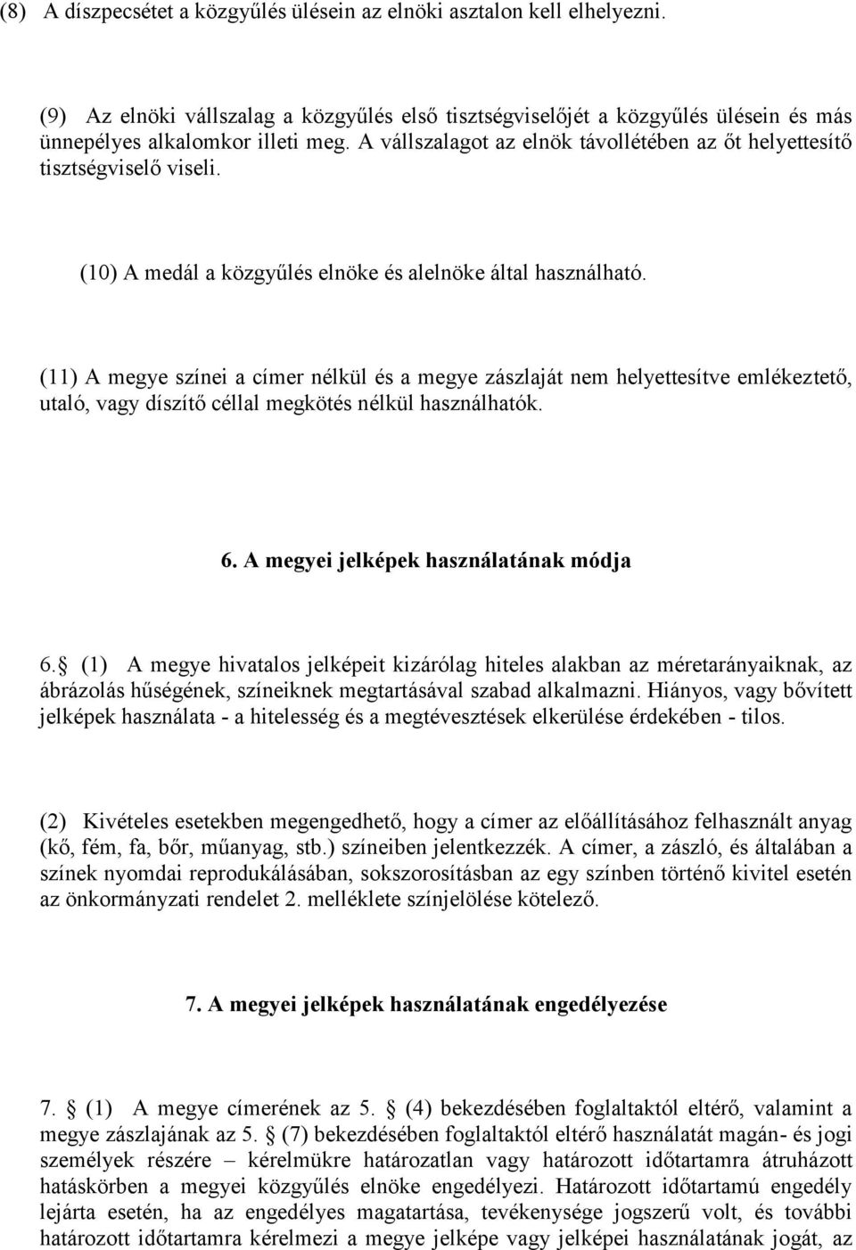 (11) A megye színei a címer nélkül és a megye zászlaját nem helyettesítve emlékeztető, utaló, vagy díszítő céllal megkötés nélkül használhatók. 6. A megyei jelképek használatának módja 6.